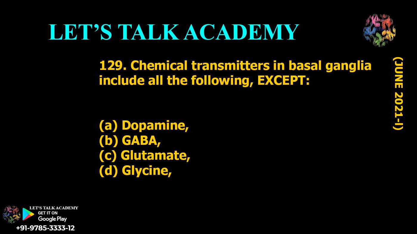 Chemical transmitters in basal ganglia include all the following, EXCEPT: (a) Dopamine, (b) GABA, (c) Glutamate, (d) Glycine