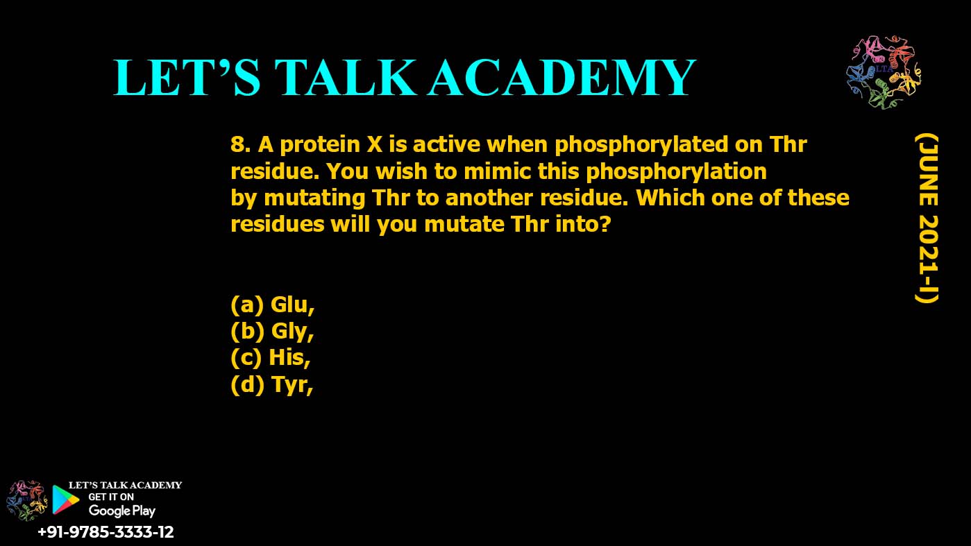 A protein X is active when phosphorylated on Thr residue. You wish to mimic this phosphorylation by mutating Thr to another residue. Which one of these residues will you mutate Thr into? (a) Glu, (b) Gly, (c) His, (d) Tyr,