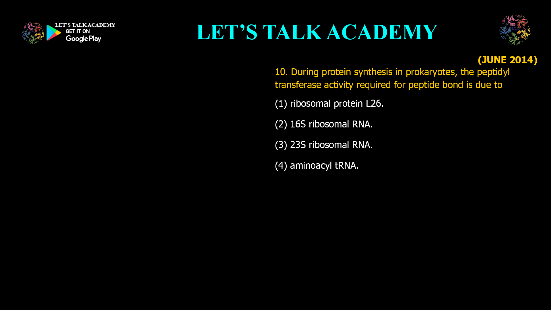 During protein synthesis in prokaryotes, the peptidyl transferase activity required for peptide bond is due to (1) ribosomal protein L26. (2) 16S ribosomal RNA. (3) 23S ribosomal RNA. (4) aminoacyltRNA.