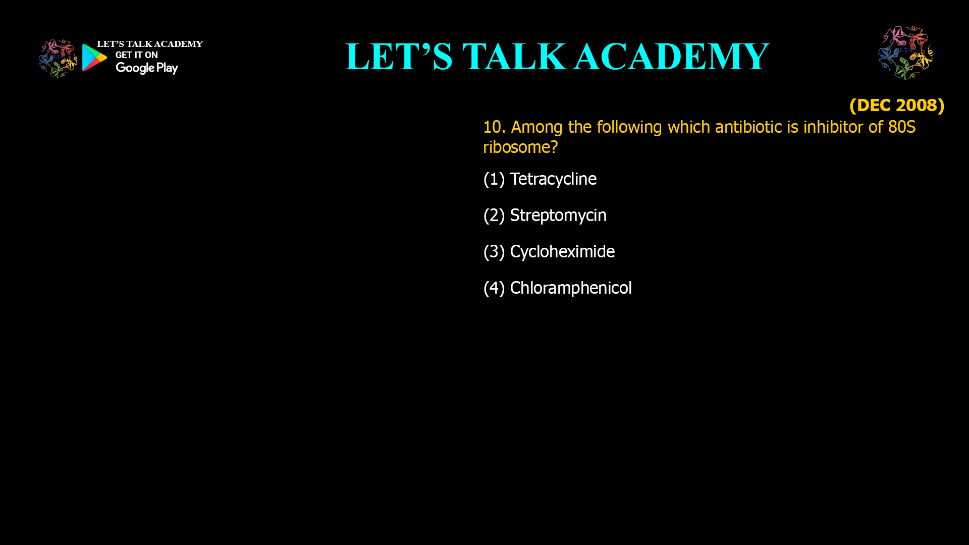 10. Among the following which antibiotic is inhibitor of 80S ribosome? (1) Tetracycline (2) Streptomycin (3) Cycloheximide(4) Chloramphenicol