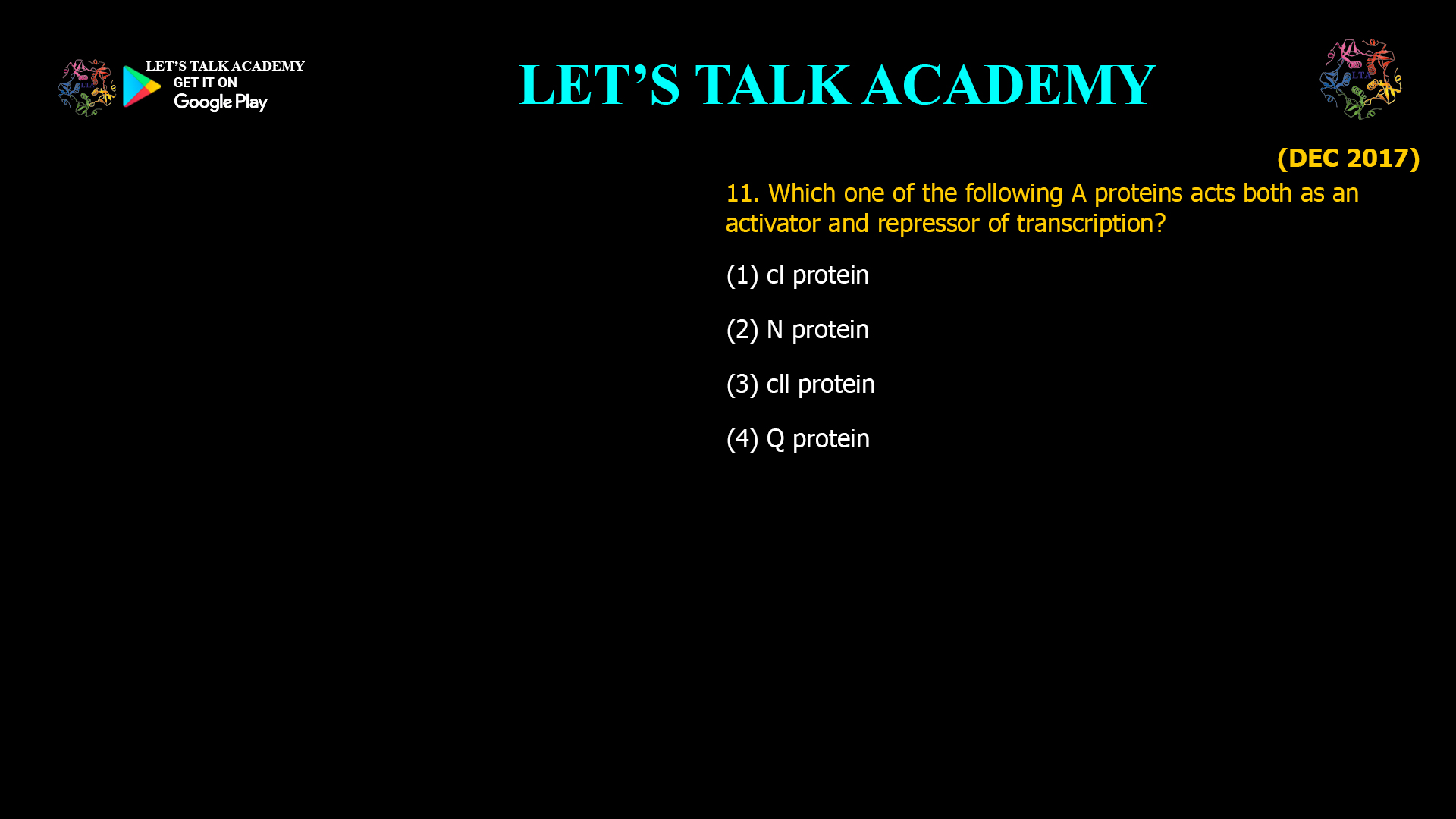 11. Which one of the following A proteins acts both as an activator and repressor of transcription? (1) cl protein         (2) N protein (3) Cll protein       (4) Q protein 