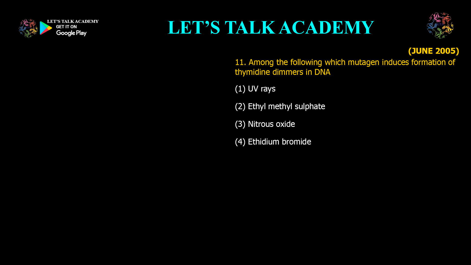 Among the following which mutagen induces formation of thymidine dimmers in DNA (1) UV rays (2) Ethyl methyl sulphate (3) Nitrous oxide (4) Ethidium bromide 