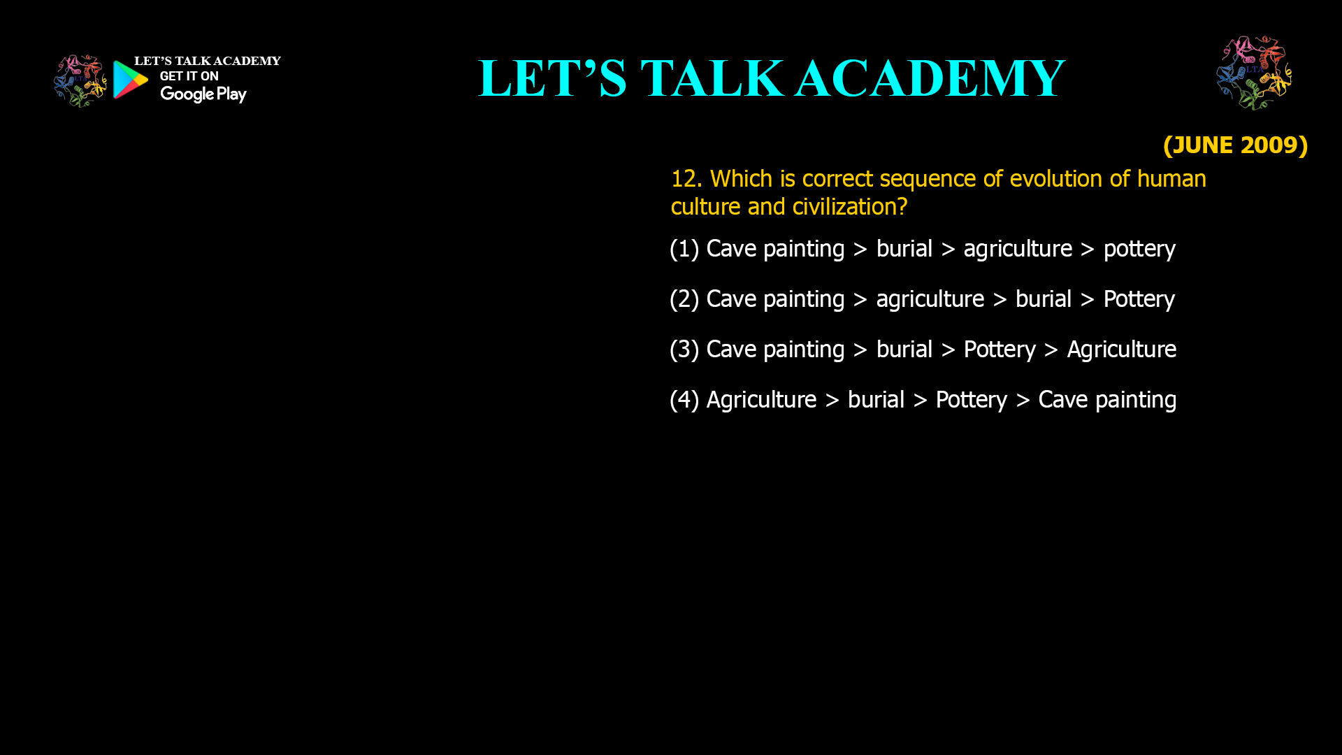 Which is correct sequence of evolution of human culture and civilization? (1) Cave painting> burial>agriculture >pottery (2) Cave painting>agriculture>burial>Pottery (3) Cave painting > burial>Pottery>Agriculture (4) Agriculture>burial> Pottery>Cave painting