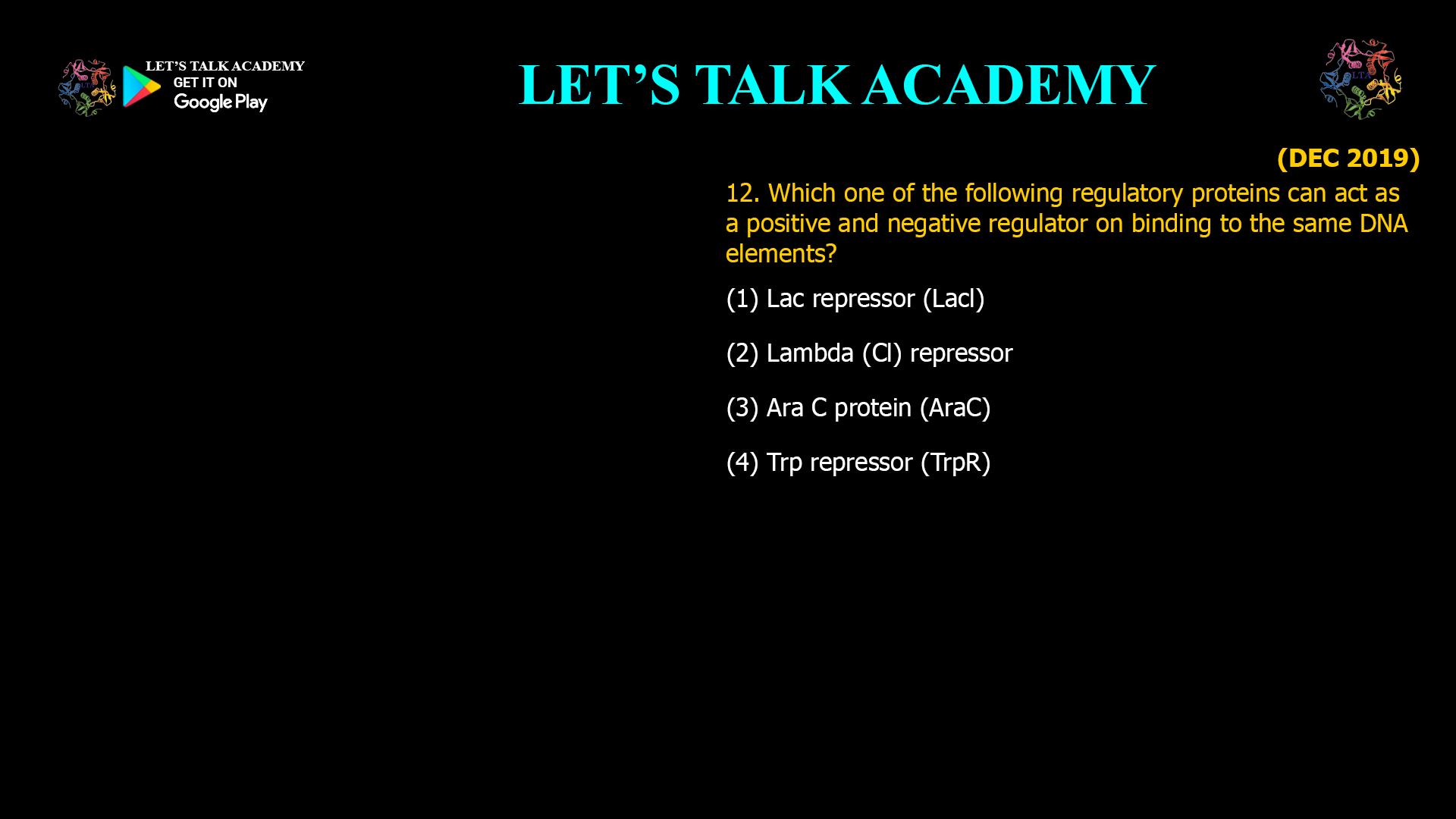 Which one of the following regulatory proteins can act as a positive and negative regulator on binding to the same DNA elements? (1) Lac repressor (Lacl) (2) Lambda (Cl) repressor (3) Ara C protein (AraC) (4) Trp repressor (TrpR)