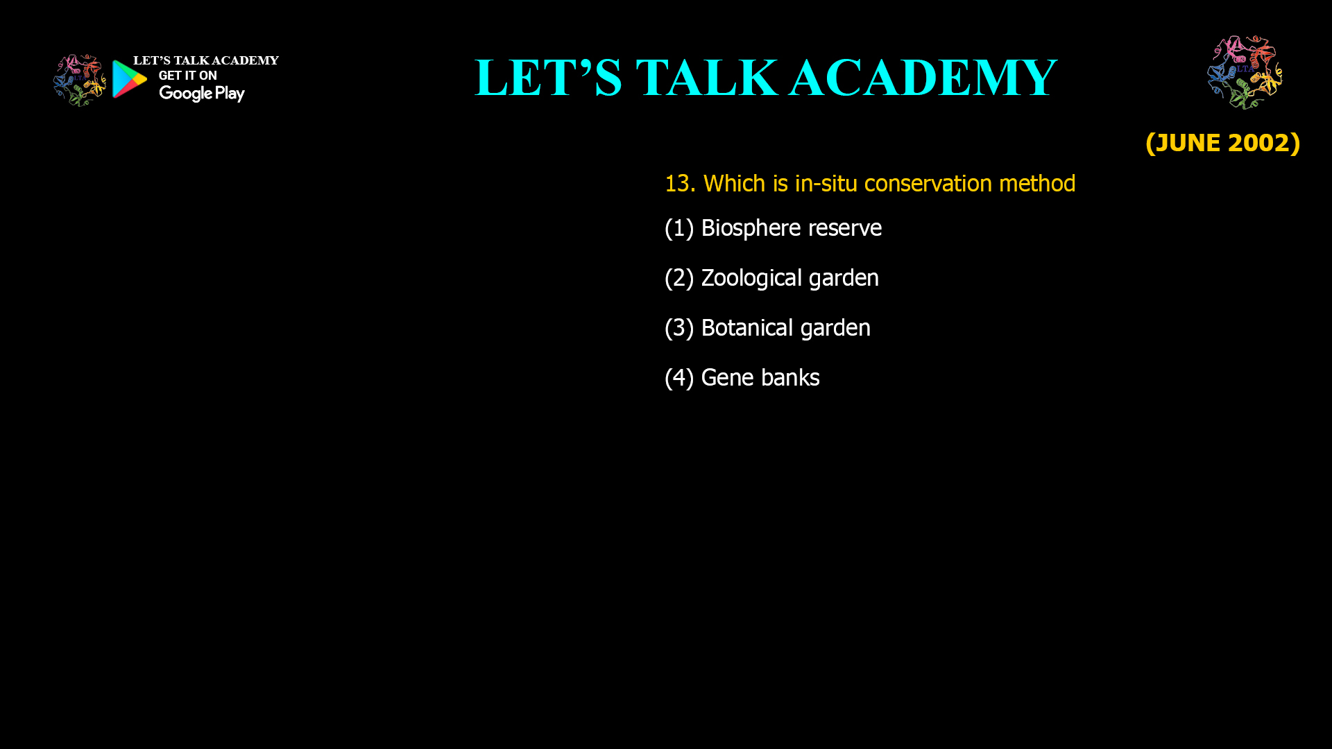 13. Which is in-situ conservation method (1) Biosphere reserve (2) Zoological garden (3) Botanical garden (4) Gene banks