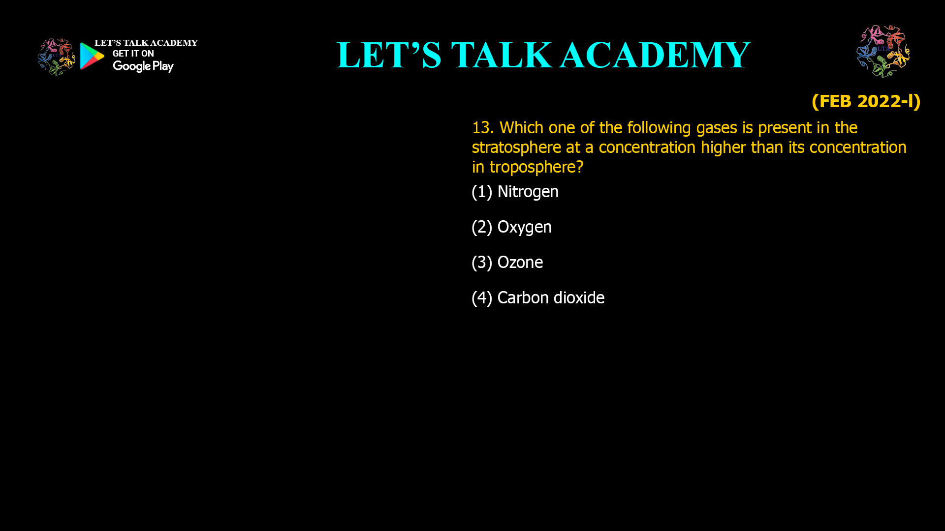 Which one of the following gases is present in thestratosphere at a concentration higher than itsconcentration in troposphere? (1) Nitrogen (2) Oxygen (3) Ozone (4) Carbon dioxide 
