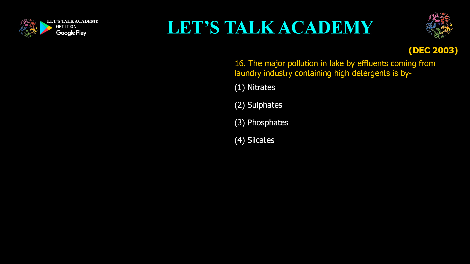 The major pollution in lake by effluents coming from laundry industry containing high detergents is by- (1) Nitrates (2) Sulphates (3) Phosphates (4) Silcates 