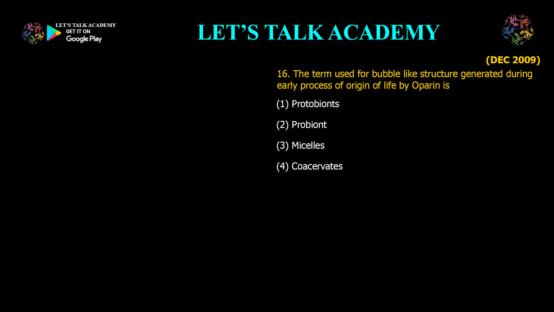 The term used for bubble like structure generatedduring early process of origin of life by Oparin is (1) Protobionts (2) Probiont (3) Micelles (4) Coacervates 