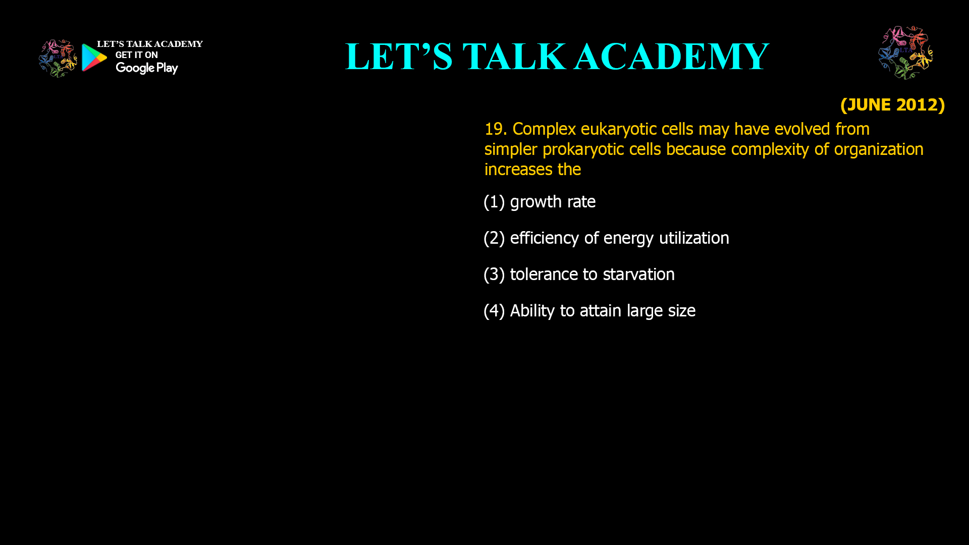 Complex eukaryotic cells may have evolved fromsimpler prokaryotic cells because complexity oforganization increases the (1) growth rate (2) efficiency of energy utilization (3) tolerance to starvation (4) Ability to attain large size 