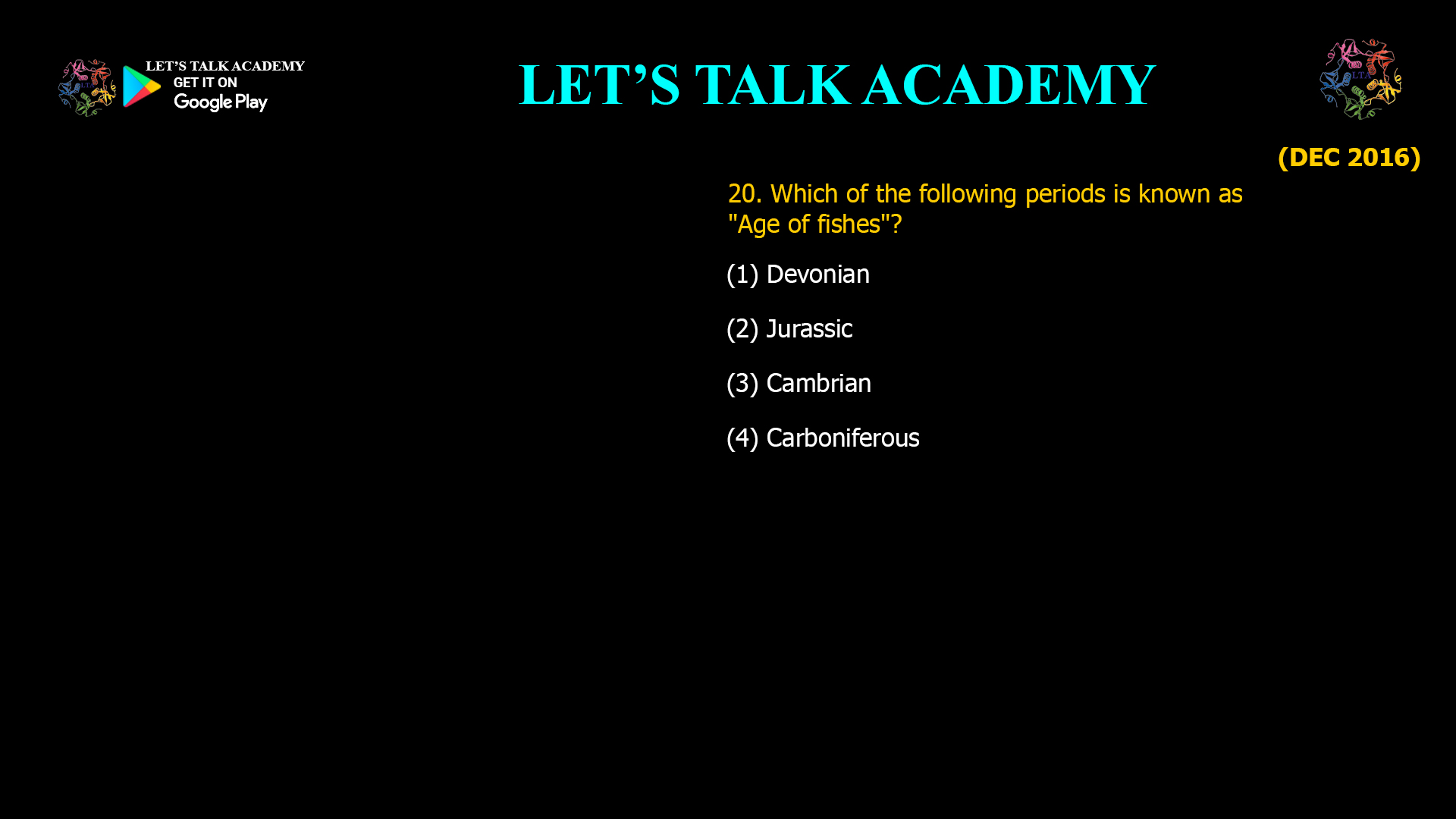 20. Which of the following periods is known as "Age of fishes"? (1) Devonian (2) Jurassic (3) Cambrian (4) Carboniferous