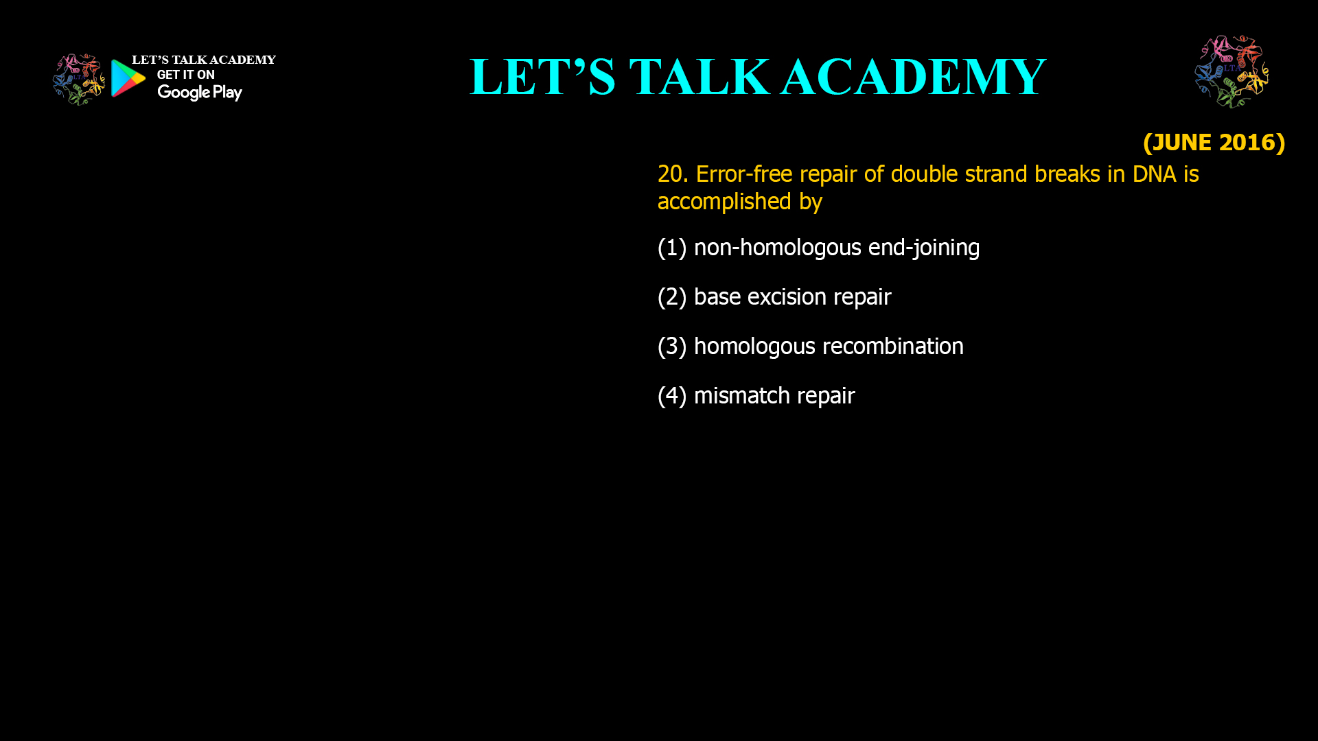 20. Error-free repair of double strand breaks in DNA is accomplished by (1) non-homologous end-joining (2) base excision repair (3) homologous recombination (4) mismatch repair