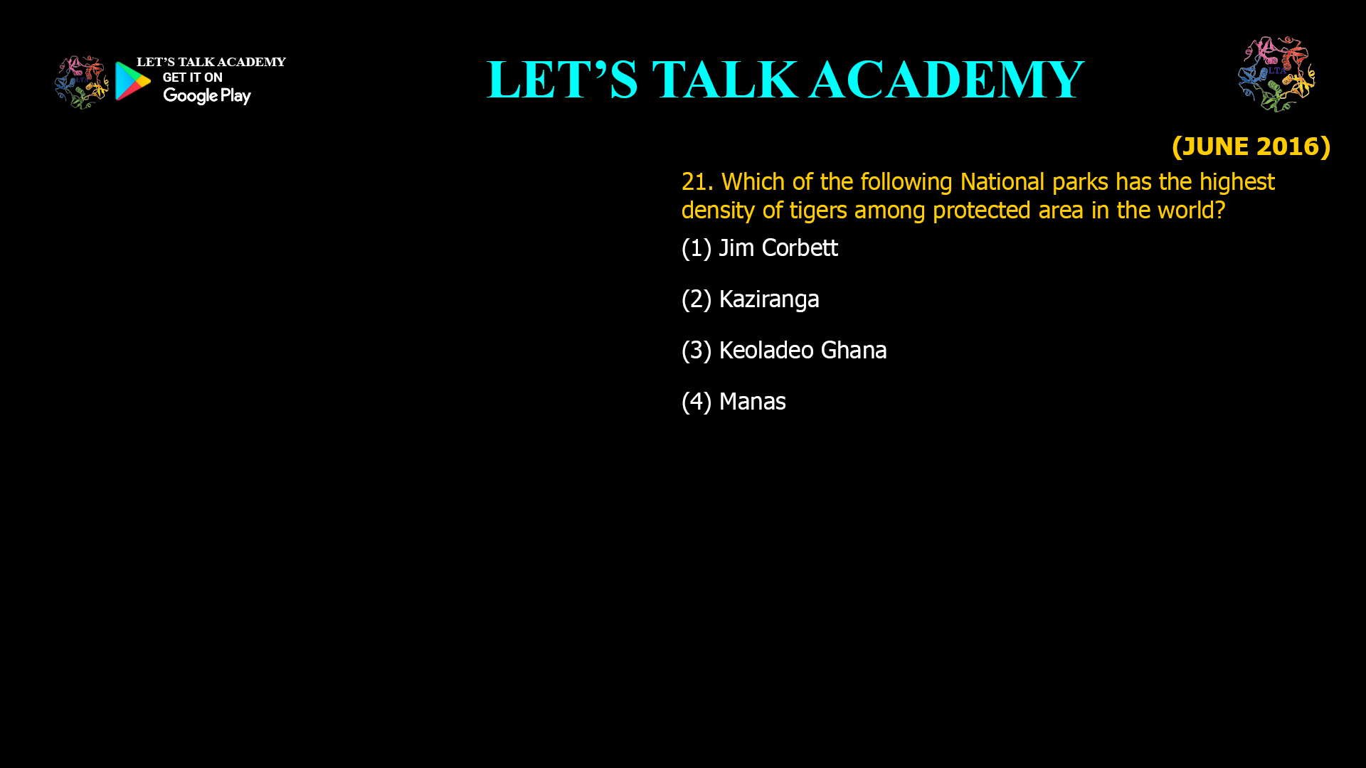 Which of the following National parks has the highest density of tigers among protected area in the world? (1) Jim Corbett (2) Kaziranga (3) Keoladeo Ghana                                        (4) Manas