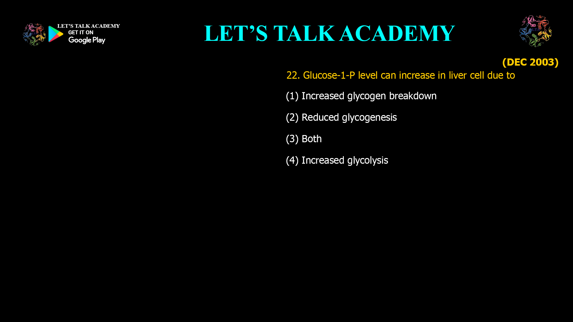 22. Glucose-1-P level can increase in liver cell due to (1) Increased glycogen breakdown (2) Reduced glycogenesis (3) Both (4) Increased glycolysis