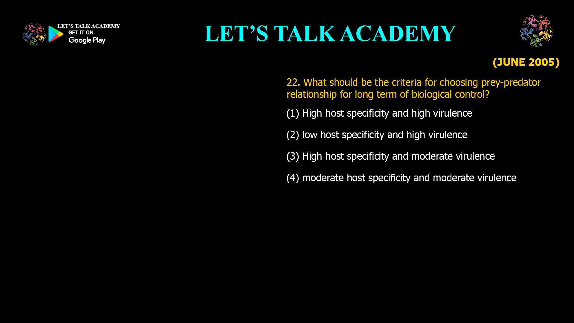 What should be the criteria for choosing prey-predator relationship for long term of biological control? (1) High host specificity and high virulence (2) low host specificity and high virulence (3) High host specificity and moderate virulence (4) moderate host specificity and moderate virulence