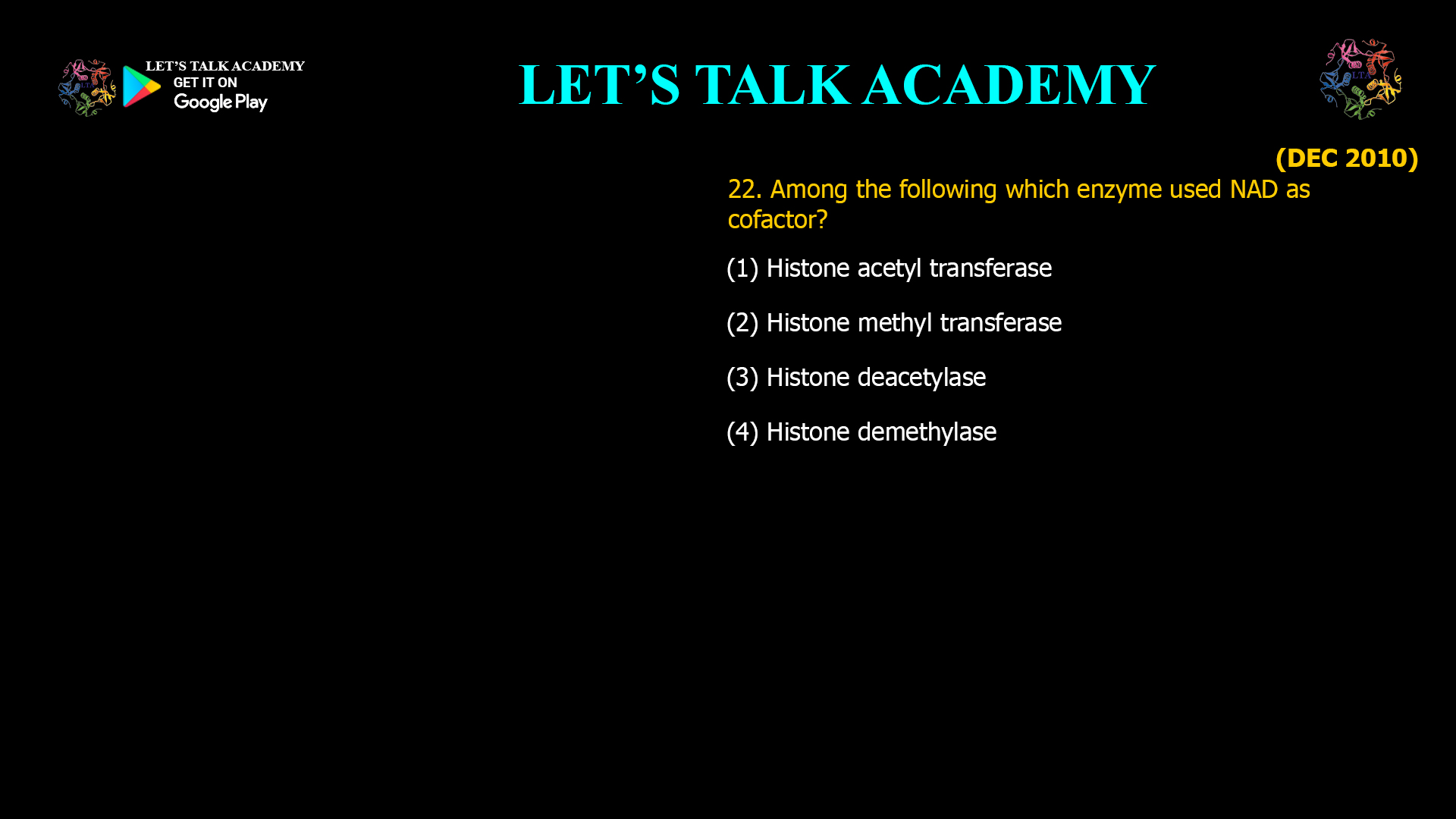 22. Among the following which enzyme used NAD as cofactor? (1) Histone acetyl transferase (2) Histone methyl transferase (3) Histone deacetylase (4) Histone demethylase