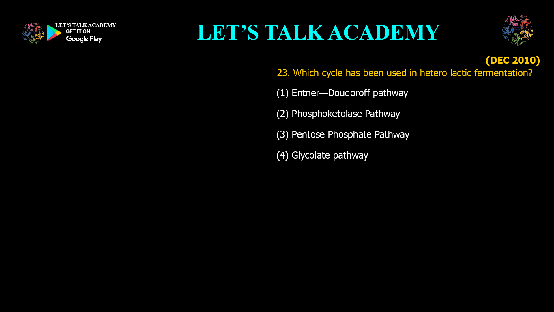 23. Which cycle has been used in hetero lactic fermentation? (1) Entner—Doudoroff pathway (2) Phosphoketolase Pathway (3) Pentose Phosphate Pathway (4) Glycolate pathway
