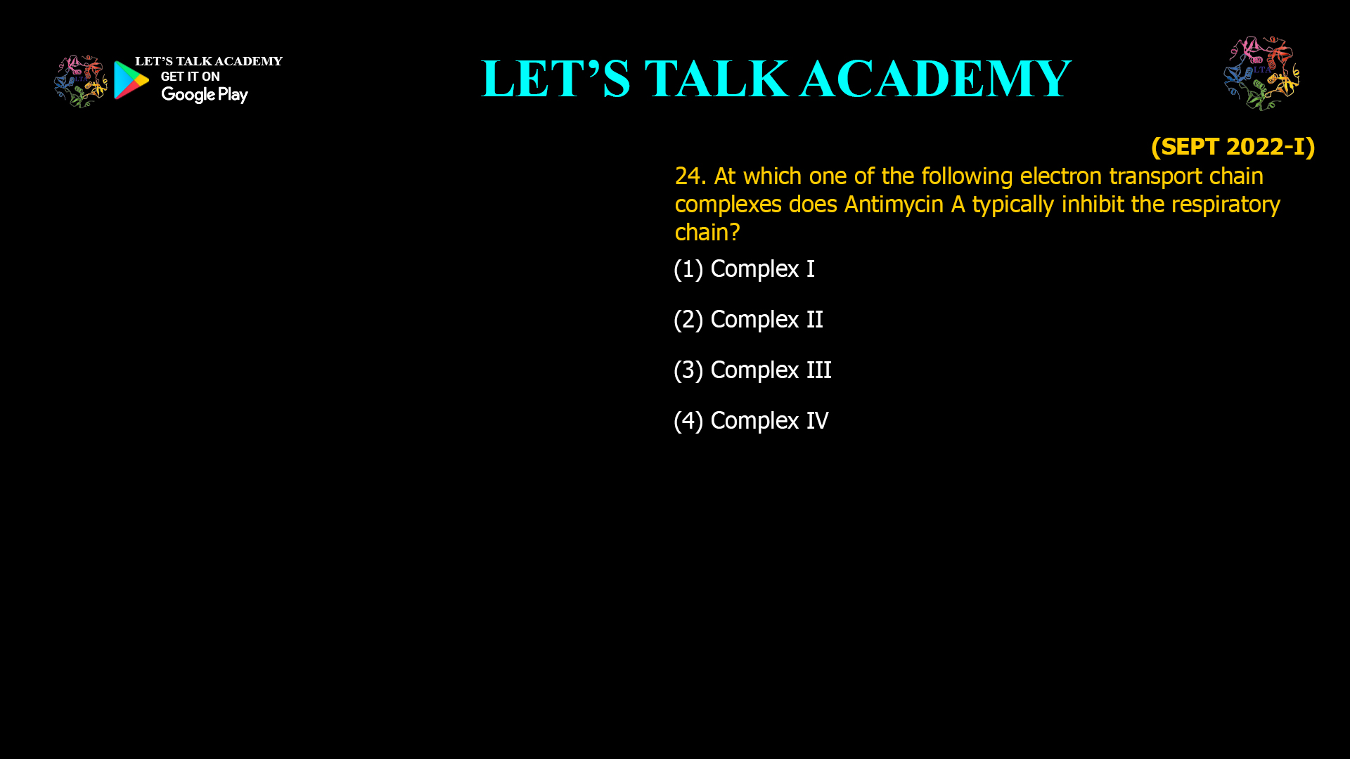 24. At which one of the following electron transport chain complexes does Antimycin A typically inhibit the respiratory chain? (1) Complex I (2) Complex II (3) Complex III (4) Complex IV