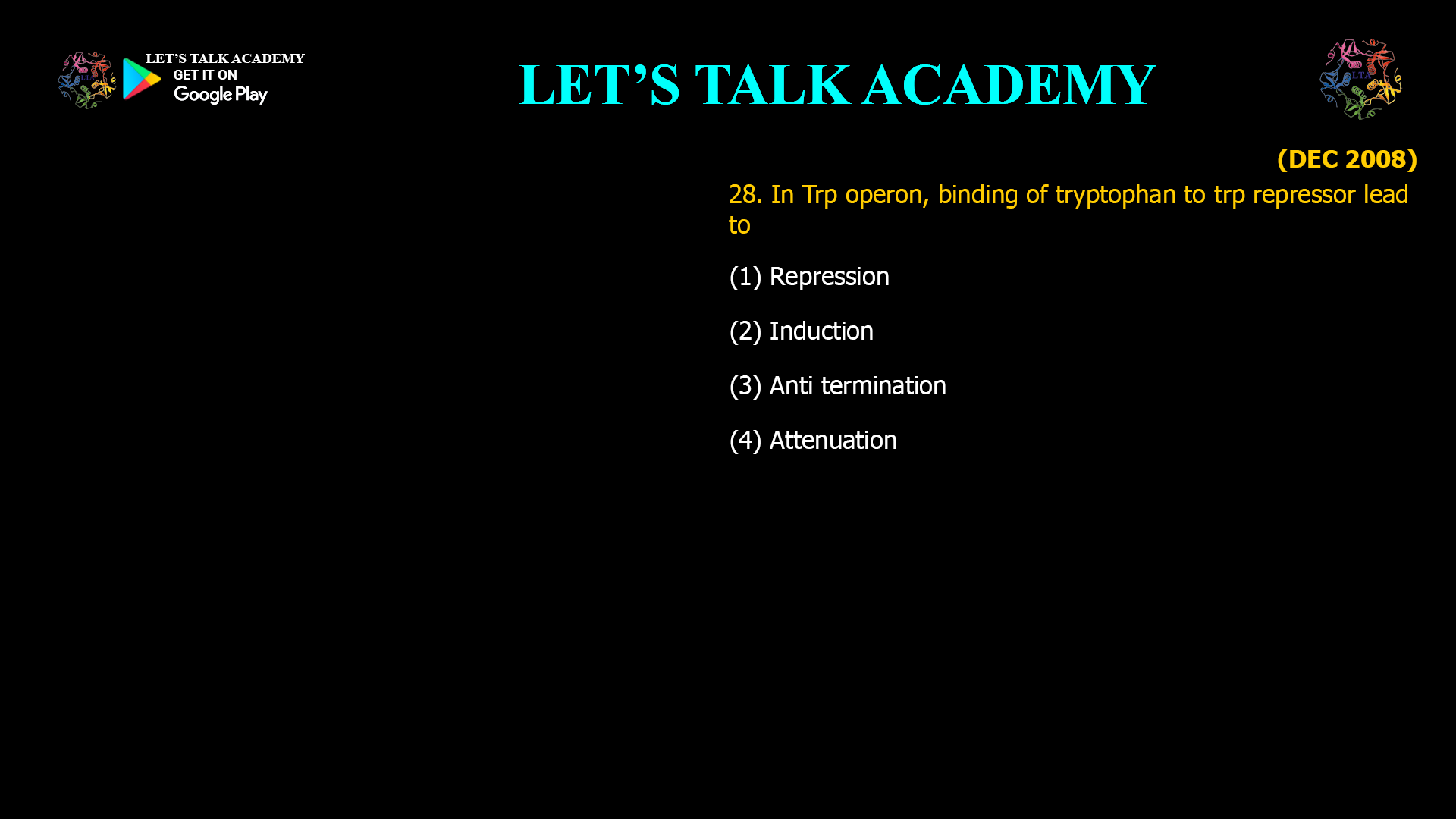 In Trp operon, binding of tryptophan to trp repressor lead to (1) Repression (2) Induction (3) Anti termination (4) Attenuation