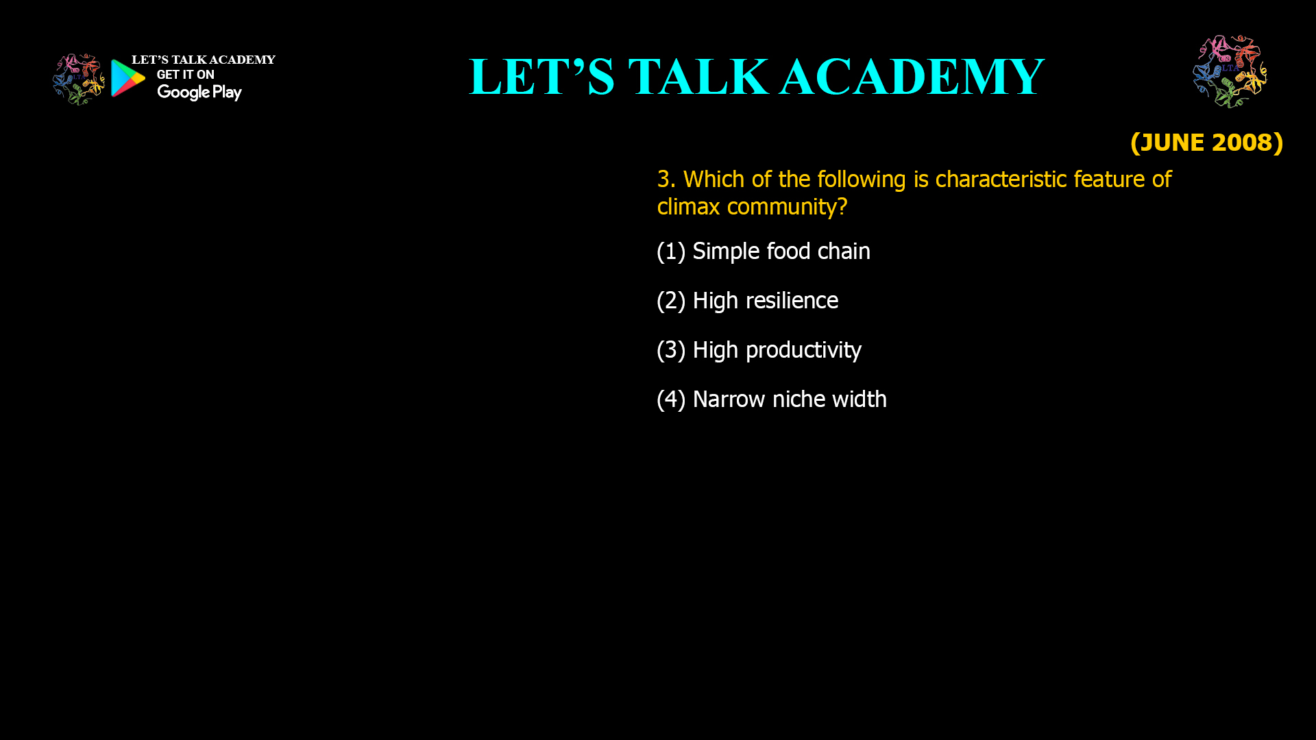 3. Which of the following is characteristic feature of climax community? (1) Simple food chain (2) High resilience (3) High productivity (4) Narrow niche width