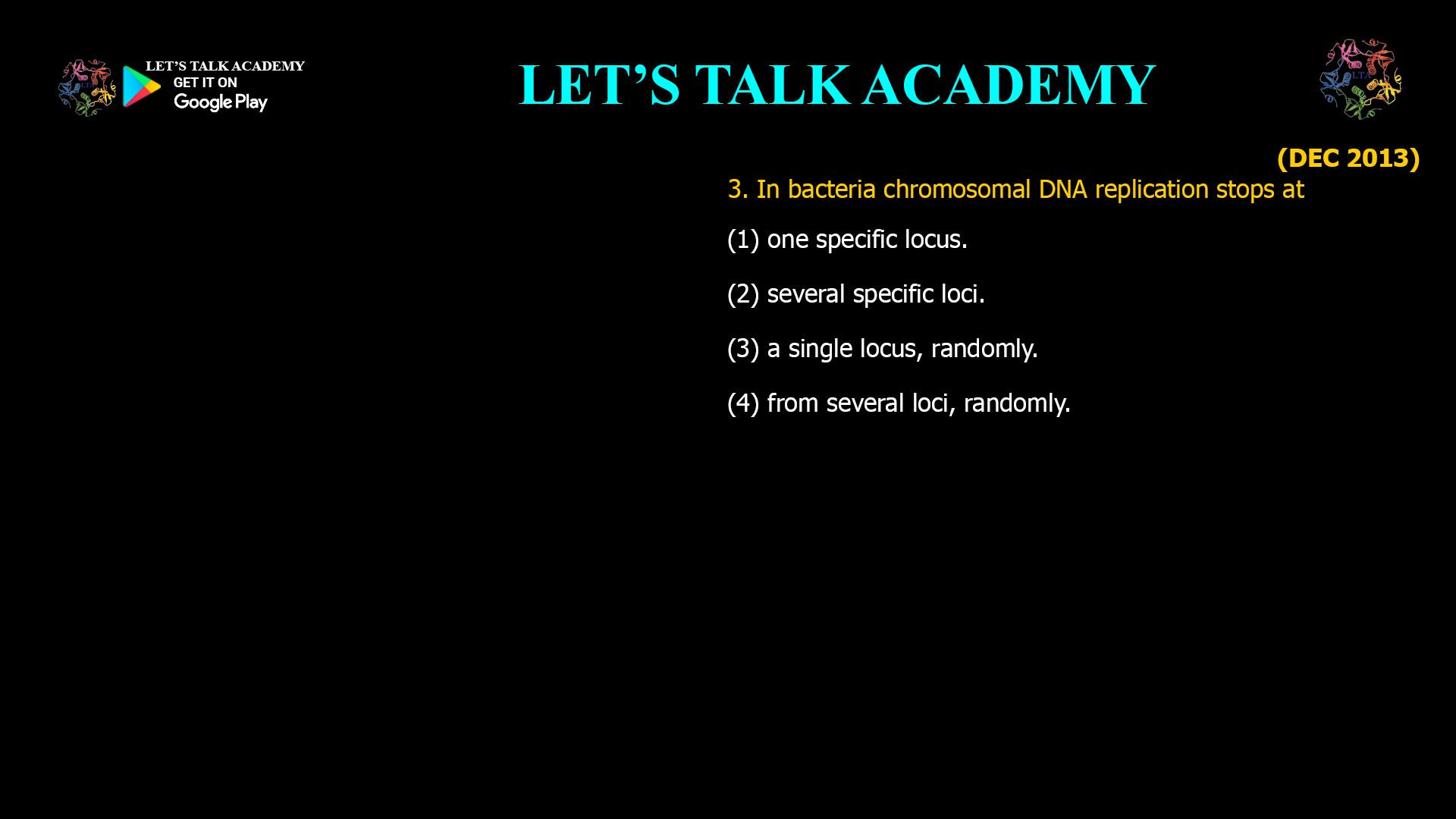 3. In bacteria chromosomal DNA replication stops at (1) one specific locus. (2) several specific loci. (3) a single locus, randomly. (4) from several loci, randomly.