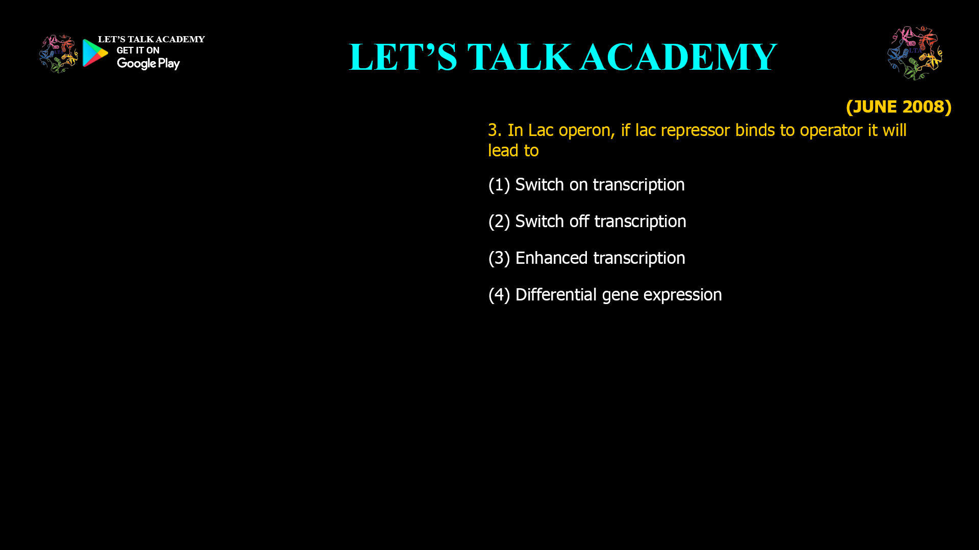 3. In Lac operon, if lac repressor binds to operator it will lead to (1) Switch on transcription (2) Switch off transcription (3) Enhanced transcription (4) Differential gene expression