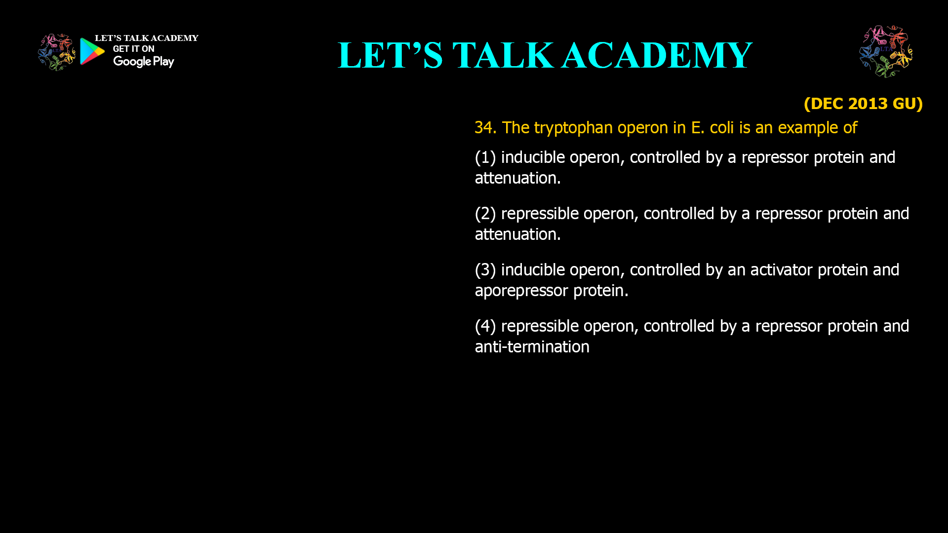 34. The tryptophan operon in E. coli is an example of (1) inducible operon, controlled by a repressor protein and attenuation. (2) repressible operon, controlled by a repressor protein and attenuation. (3) inducible operon, controlled by an activator protein and aporepressor protein. (4) repressible operon, controlled by a repressor protein and anti-termination