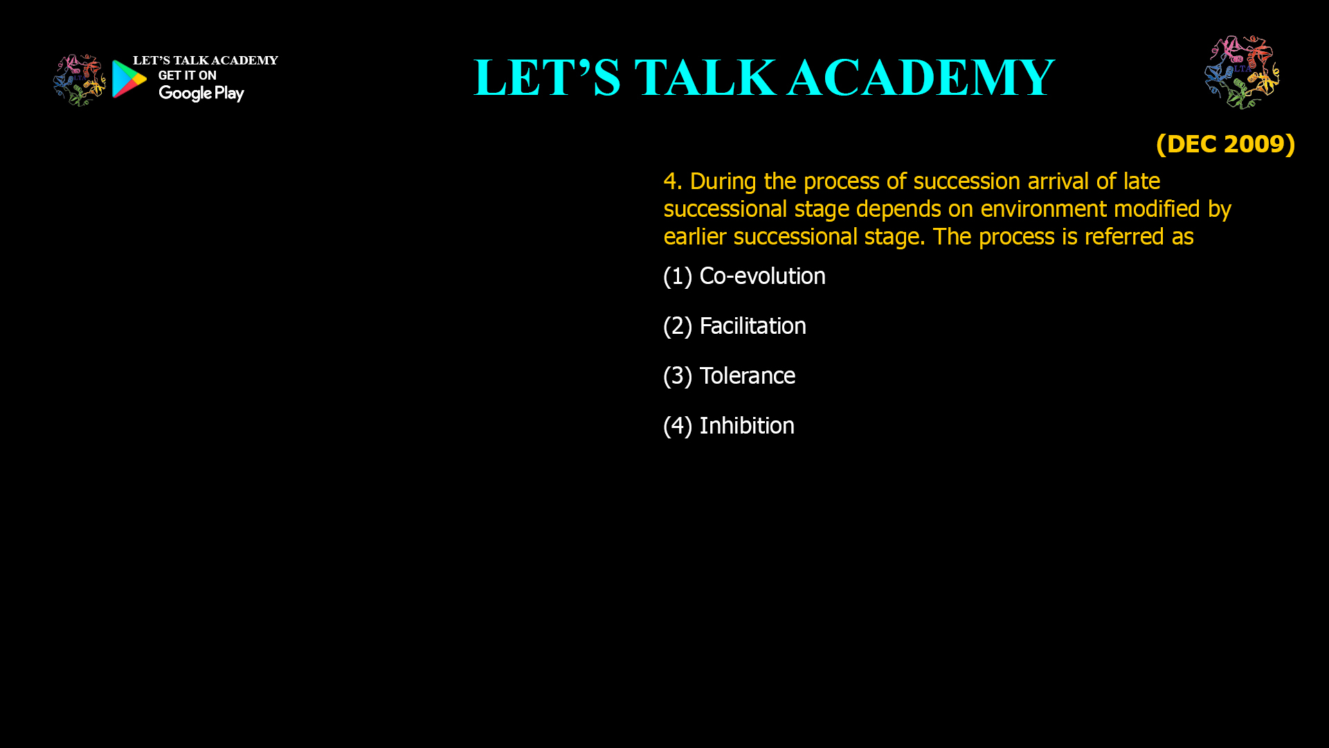 4. During the process of succession arrival of late successional stage depends on environment modified by earlier successional stage. The process is referred as (1) Co-evolution (2) Facilitation (3) Tolerance (4) Inhibition