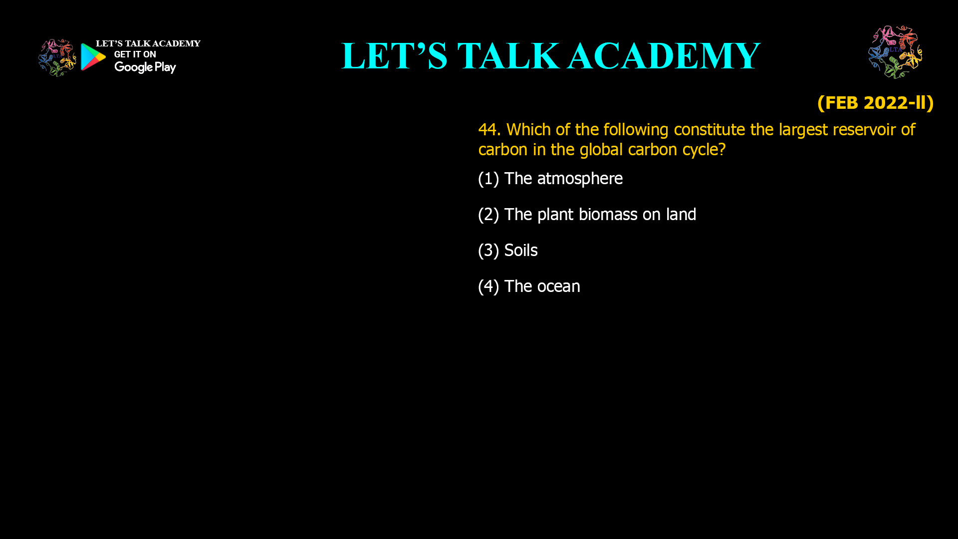 Which of the following constitute the largest reservoir of carbon in the global carbon cycle? (1) The atmosphere (2) The plant biomass on land (3) Soils (4) The ocean 