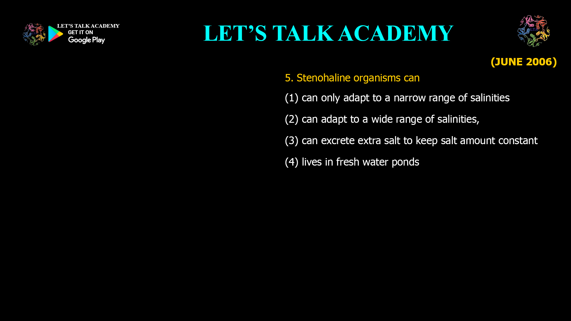 5. Stenohaline organisms can (1) can only adapt to a narrow range of salinities (2) can adapt to a wide range of salinities, (3) can excrete extra salt to keep salt amount constant (4) lives in fresh water ponds