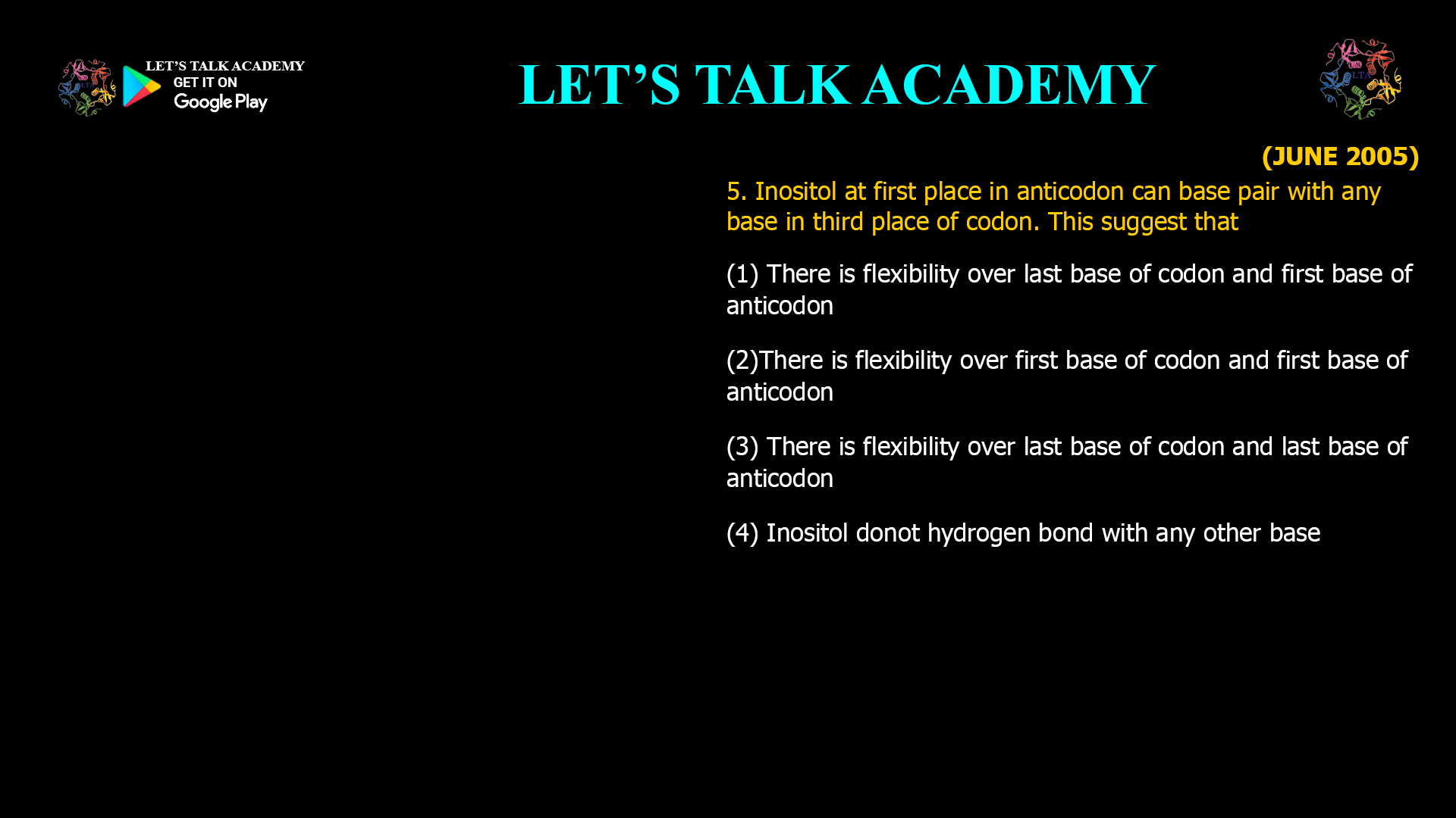 Inositol at first place in anticodon can base pair with any base in third place of codon. This suggest that (1) There is flexibility over last base of codon and first base of anticodon (2)There is flexibility over first base of codon and first base of anticodon (3) There is flexibility over last base of codon and last base of anticodon (4) Inositol donot hydrogen bond with any other base