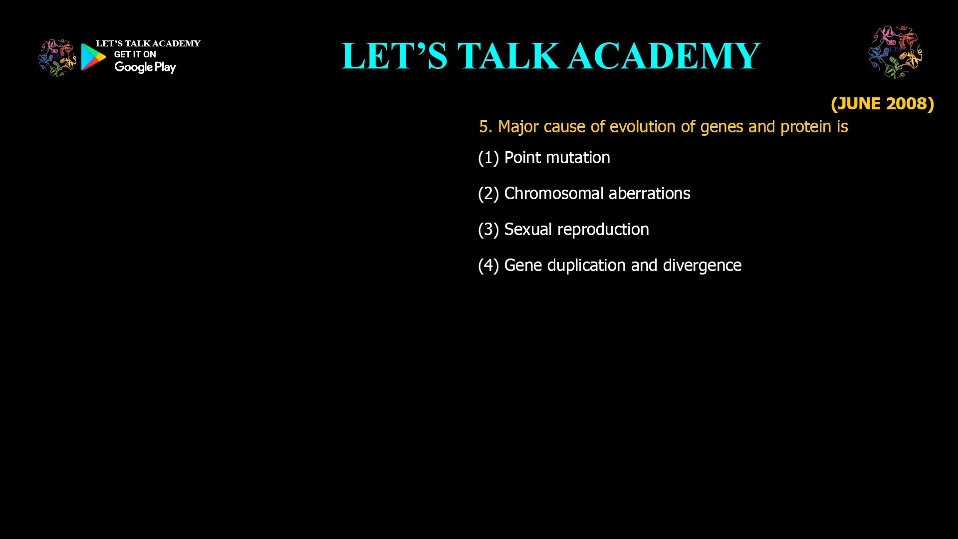 5. Major cause of evolution of genes and protein is (1) Point mutation (2) Chromosomal aberrations (3) Sexual reproduction (4) Gene duplication and divergence