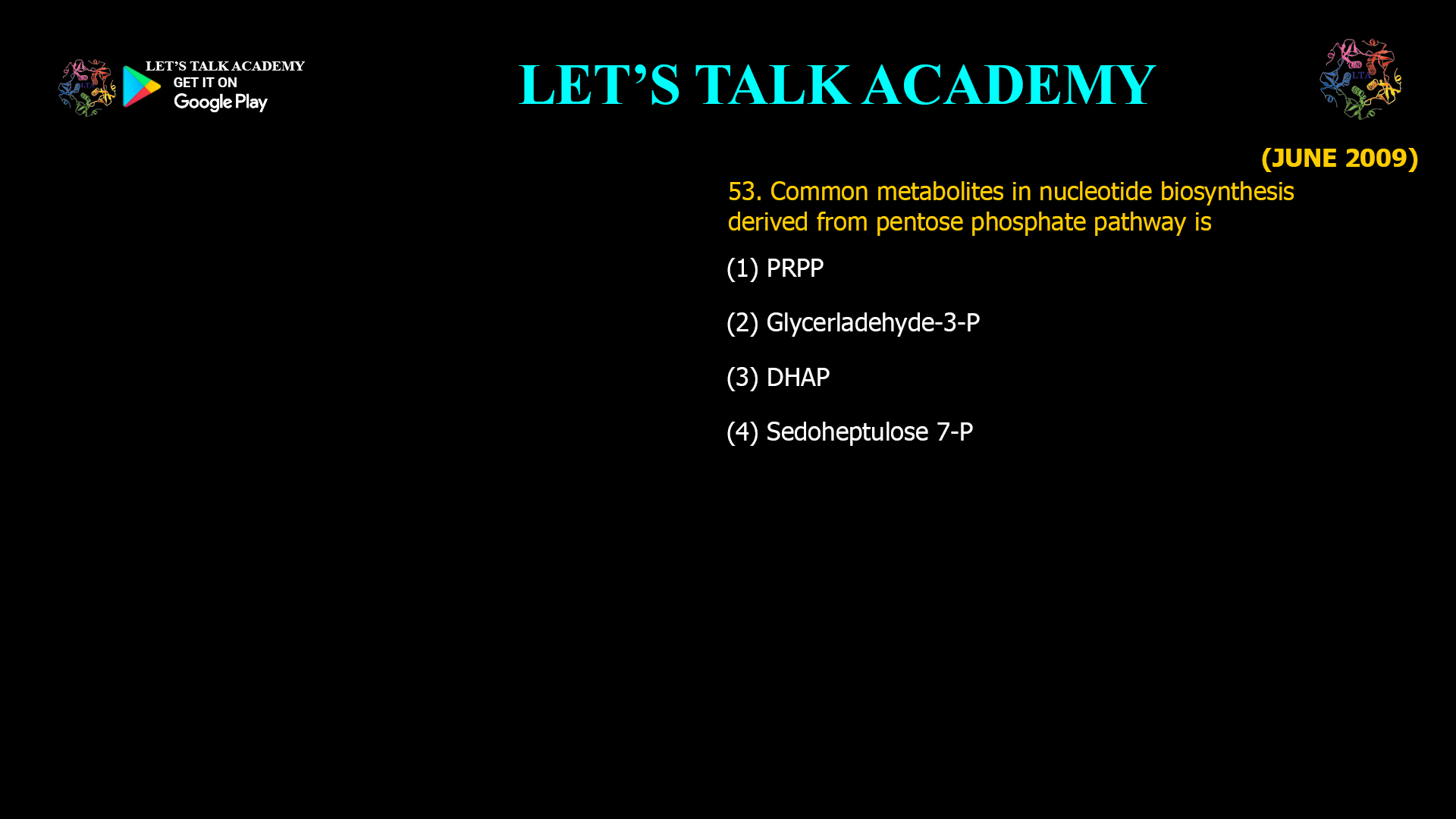 53. Common metabolites in nucleotide biosynthesis derived from pentose phosphate pathway is (1) PRPP (2) Glycerladehyde-3-P (3) DHAP (4) Sedoheptulose 7-P