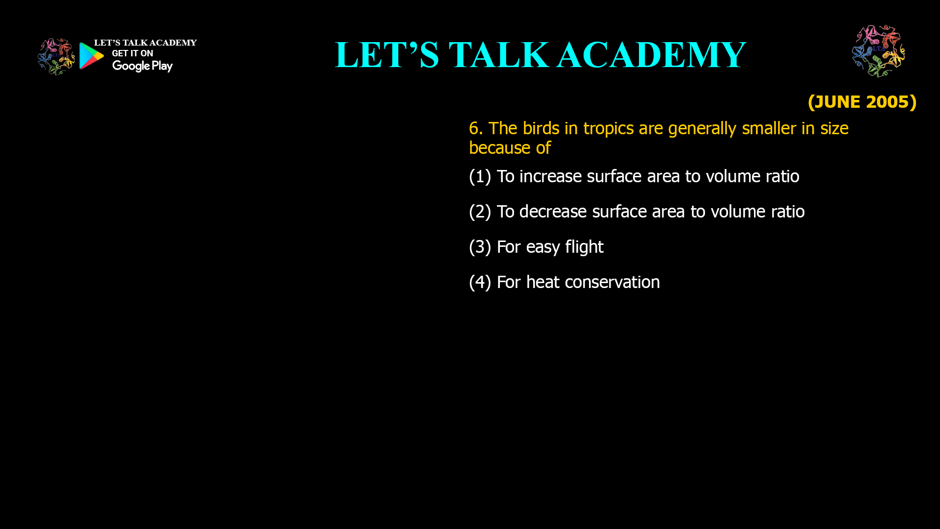 6. The birds in tropics are generally smaller in size because of- (1) To increase surface area to volume ratio (2) To decrease surface area to volume ratio (3) For easy flight (4) For heat conservation