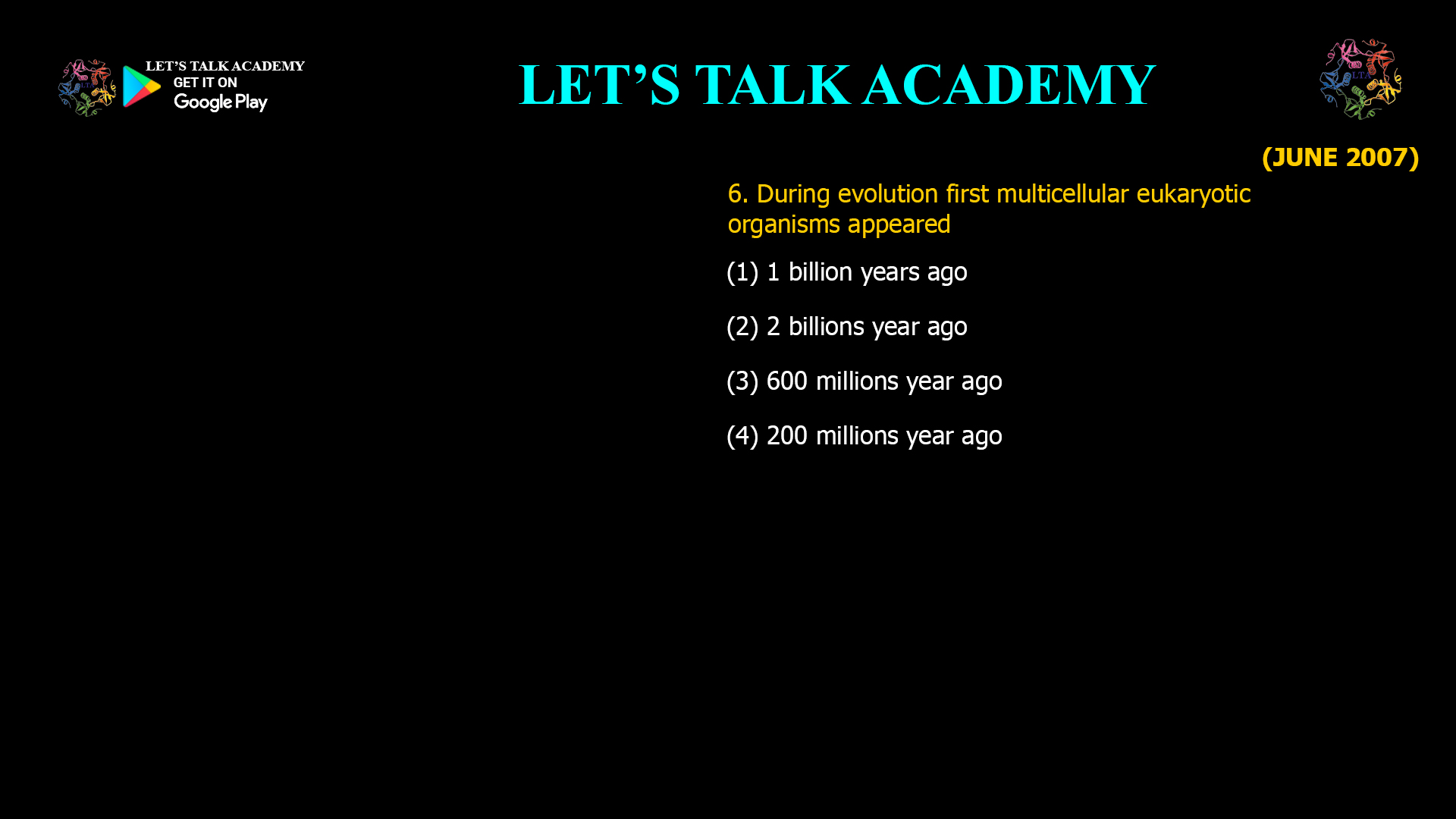 During evolution first multicellular eukaryotic organisms appeared (1) 1 billion years ago (2) 2 billions year ago (3) 600 millions year ago (4) 200 millions year ago