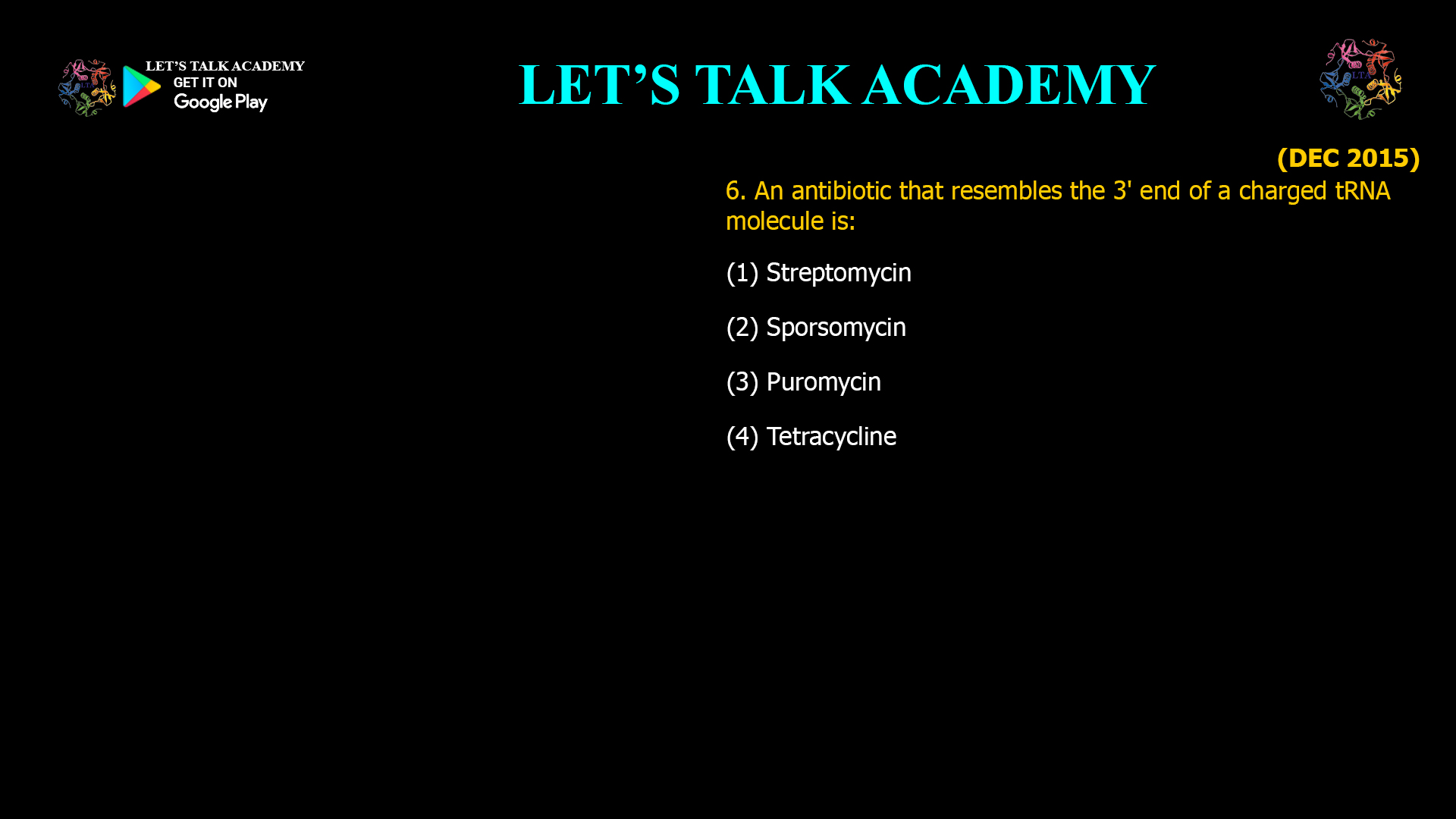 6.An antibiotic that resembles the 3' end of a charged tRNA molecule is: (1) Streptomycin(2) Sporsomycin (3) Puromycin     (4) Tetracycline