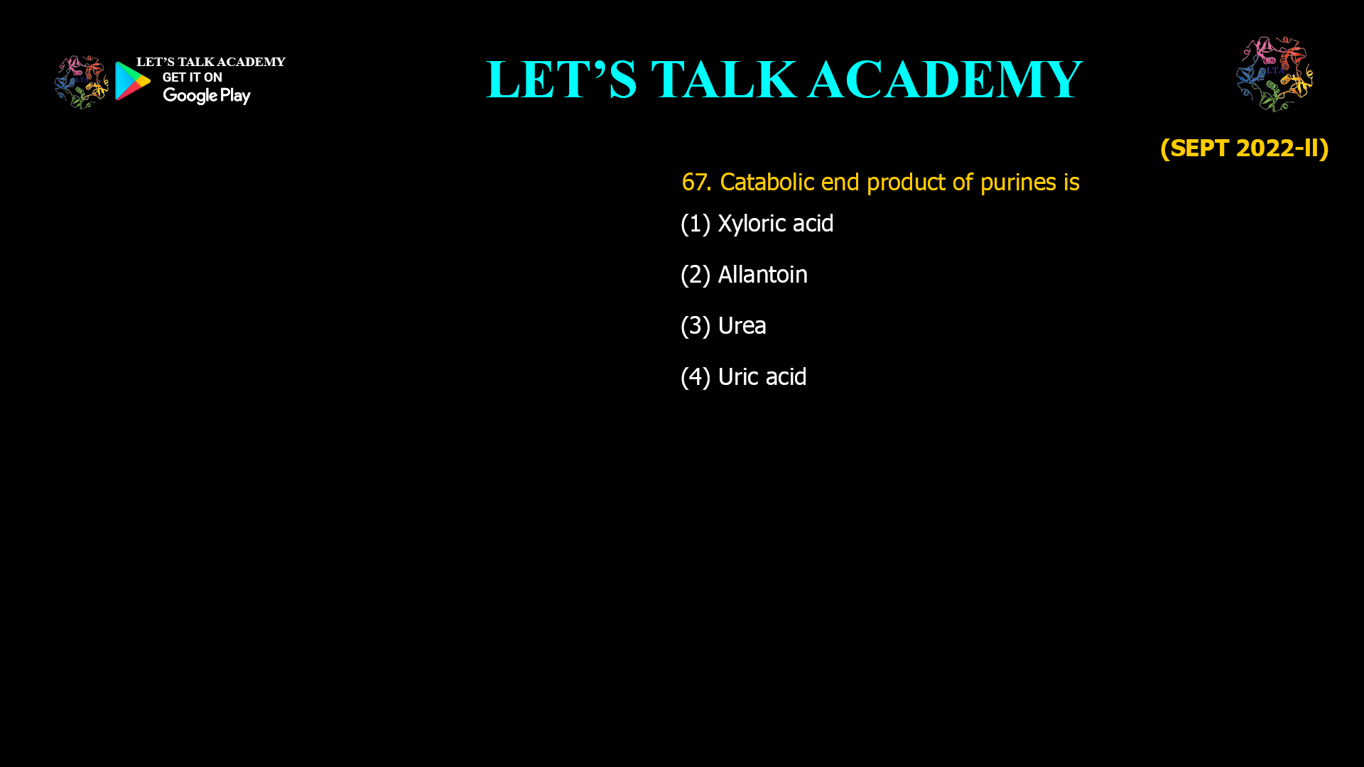 67. Catabolic end product of purines is (1) Xyloric acid (2) Allantoin (3) Urea (4) Uric acid