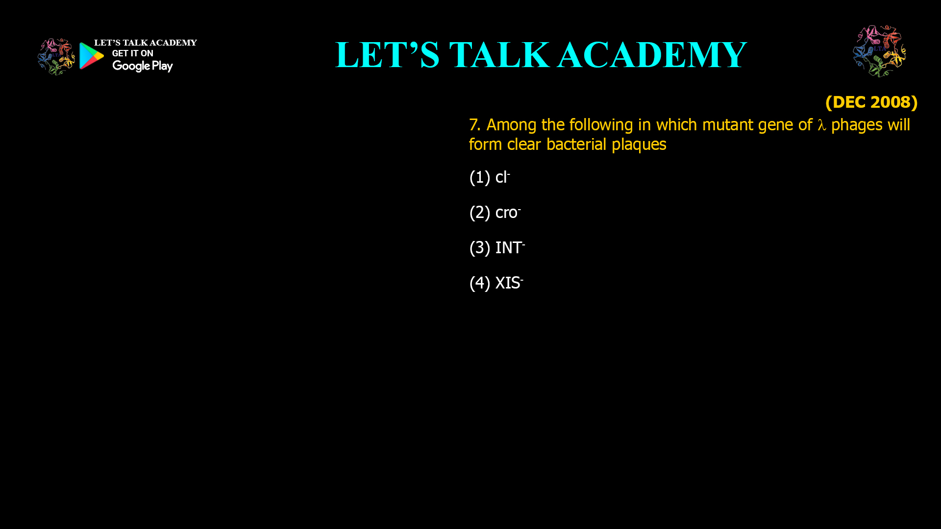 7. Among the following in which mutant gene of  phages will form clear bacterial plaques (1) cl- (2) cro- (3) INT- (4) XIS-