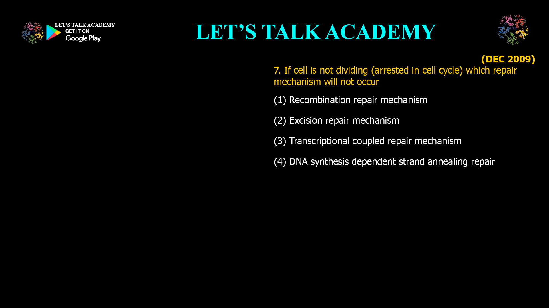 7.If cell is not dividing (arrested in cell cycle) which repair mechanism will not occur (1) Recombination repair mechanism (2) Excision repair mechanism (3) Transcriptional coupled repair mechanism (4) DNA synthesis dependent strand annealing repair 