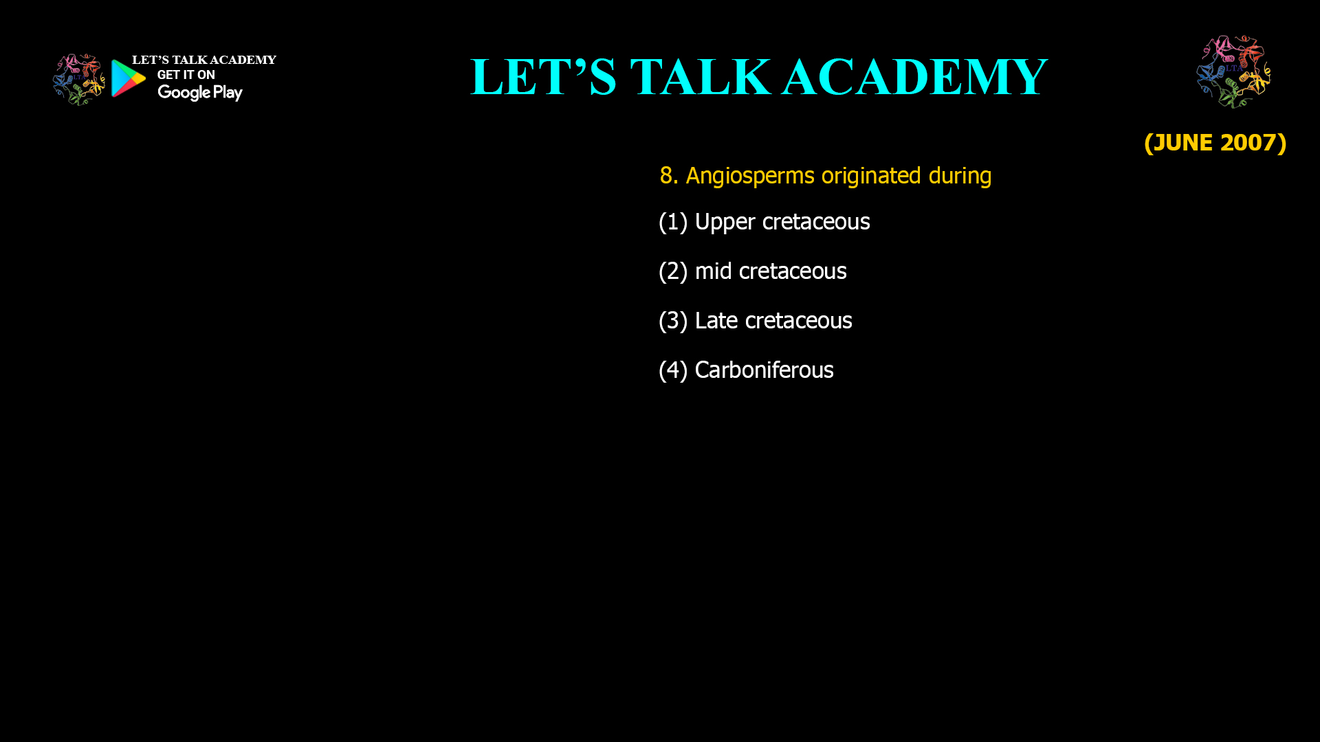 8. Angiosperms originated during (1) Upper cretaceous                                                (2) mid cretaceous (3) Late cretaceous                                         (4) Carboniferous
