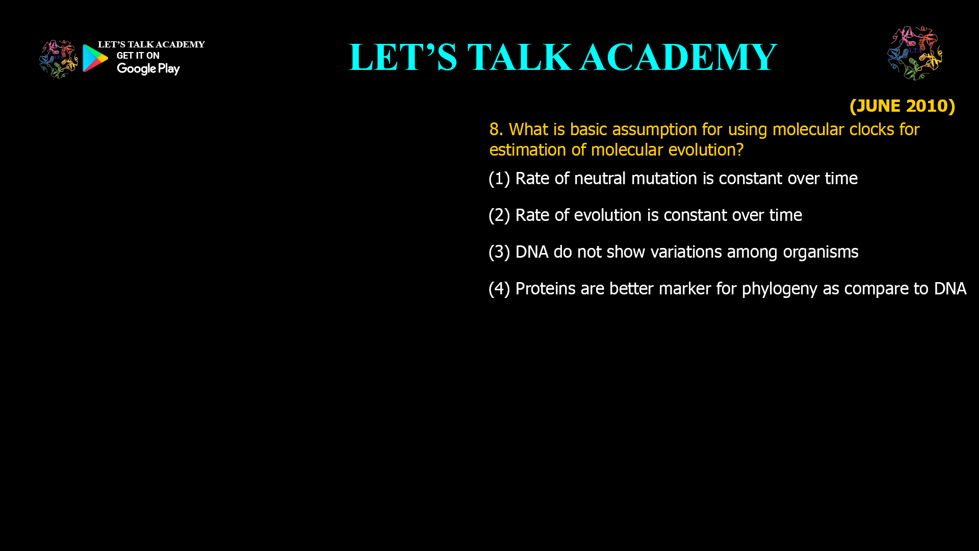 What is basic assumption for using molecular clocks for estimation of molecular evolution? (1) Rate of neutral mutation is constant over time (2) Rate of evolution is constant over time (3) DNA do not show variations among organisms (4) Proteins are better marker for phylogeny as compare to DNA