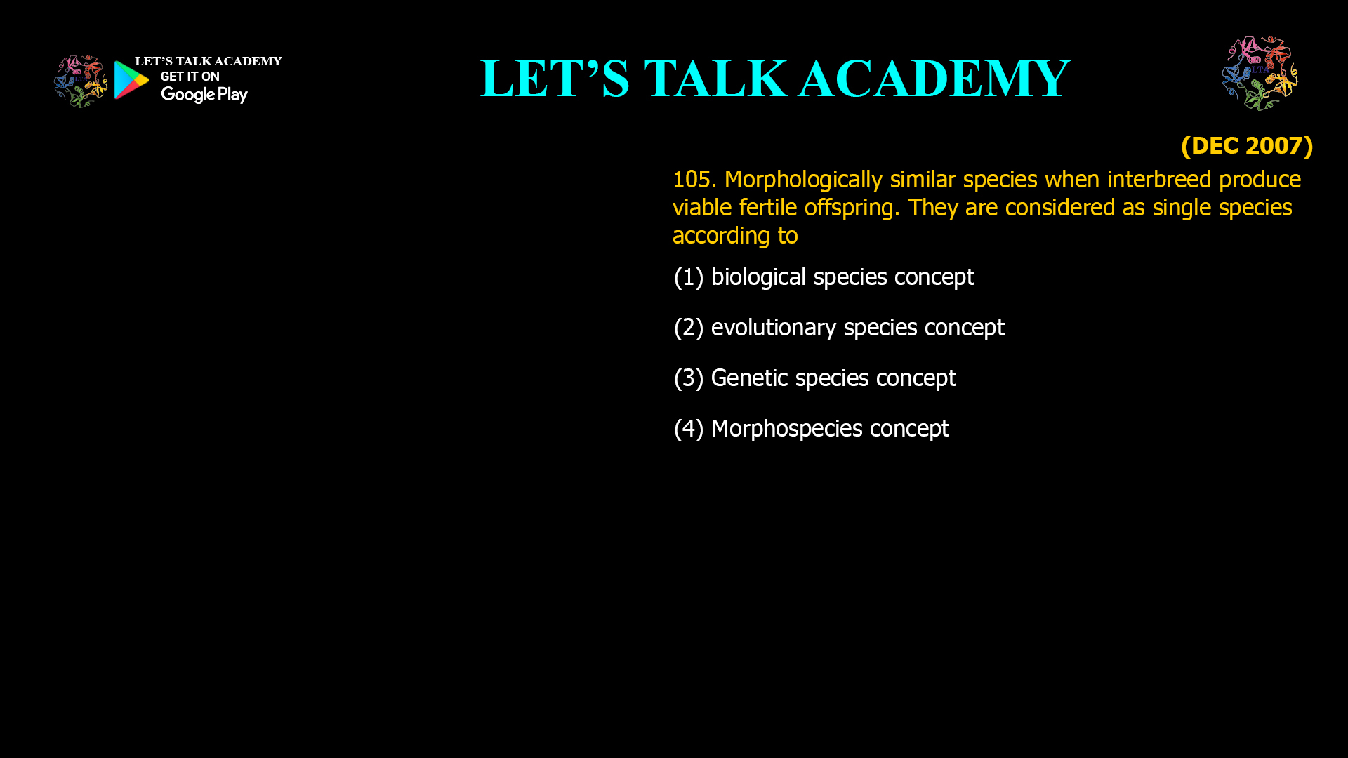 105. Morphologically similar species when interbreed produce viable fertile offspring. They are considered as single species according to (1) biological species concept (2) evolutionary species concept (3) Genetic species concept (4) Morphospecies concept