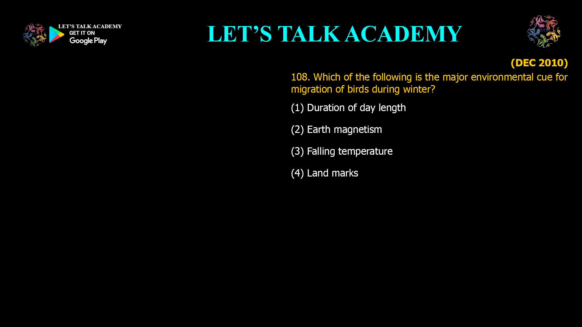 Which of the following is the major environmental cue for migration of birds during winter? (1) Duration of day length (2) Earth magnetism (3) Falling temperature (4) Land marks