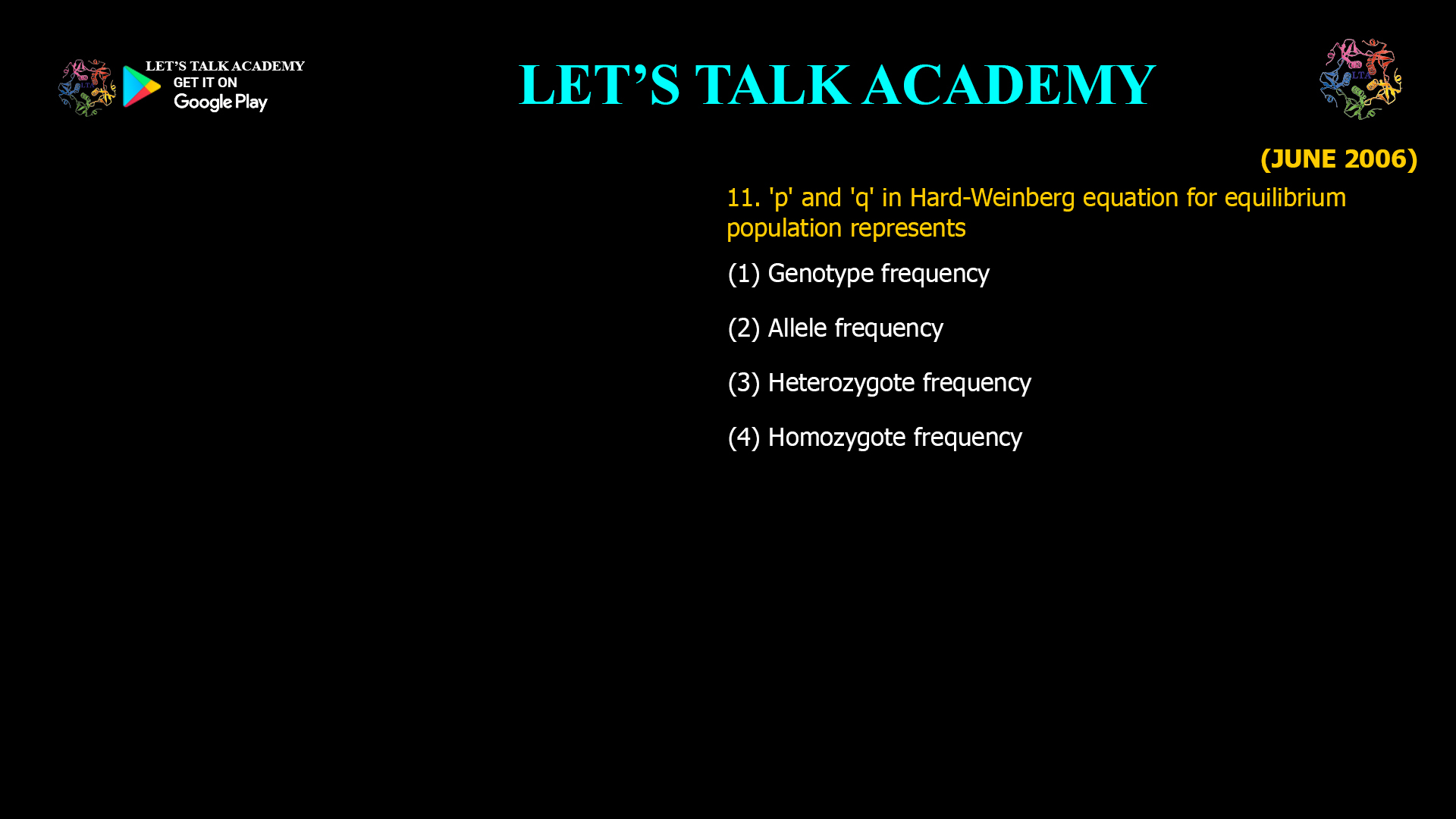 'p' and 'q' in Hard-Weinberg equation for equilibrium population represents (1) Genotype frequency (2) Allele frequency (3) Heterozygote frequency (4) Homozygote frequency