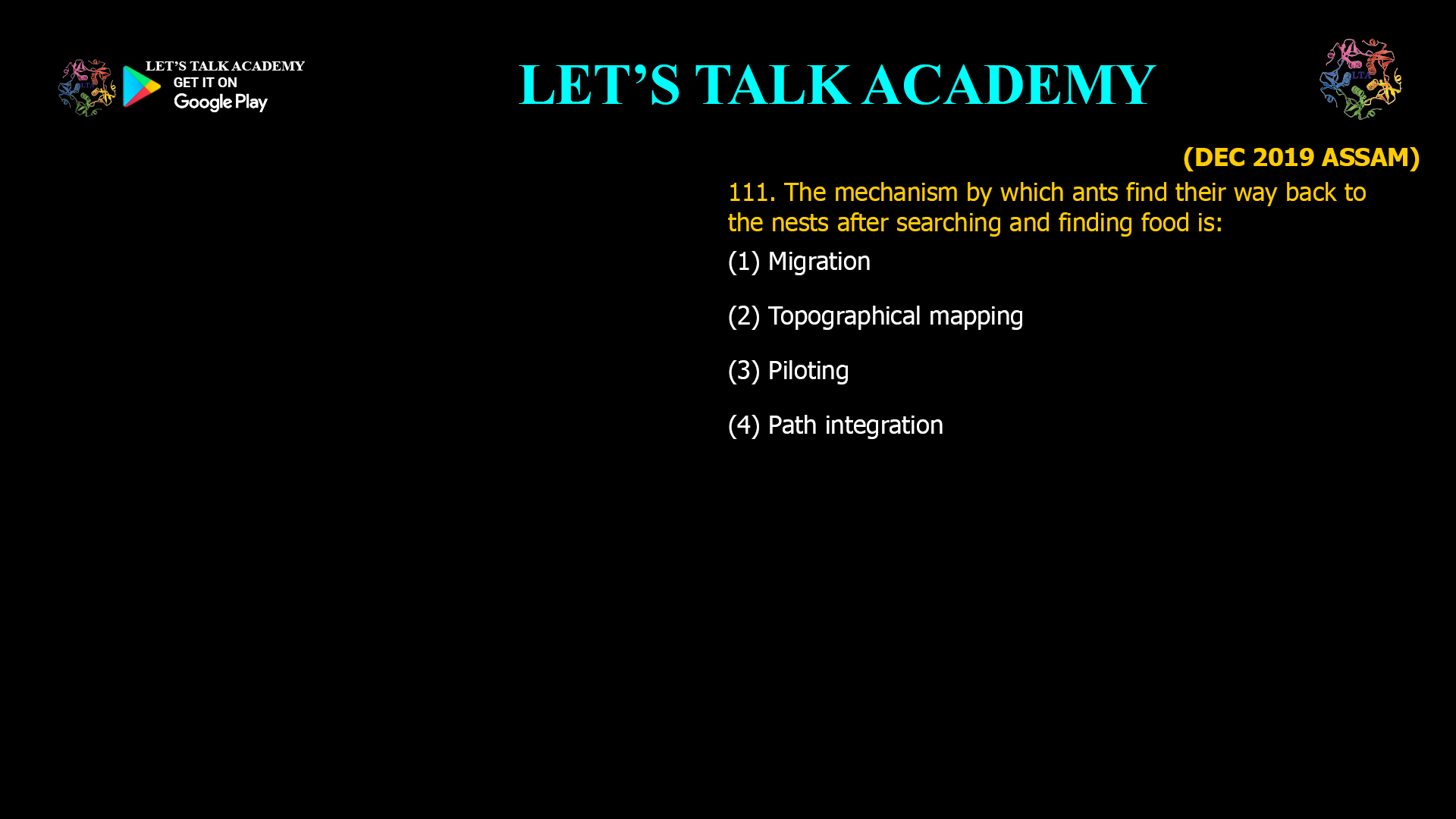111. The mechanism by which ants find their way back to the nests after searching and finding food is: (1) Migration (2) Topographical mapping (3) Piloting (4) Path integration