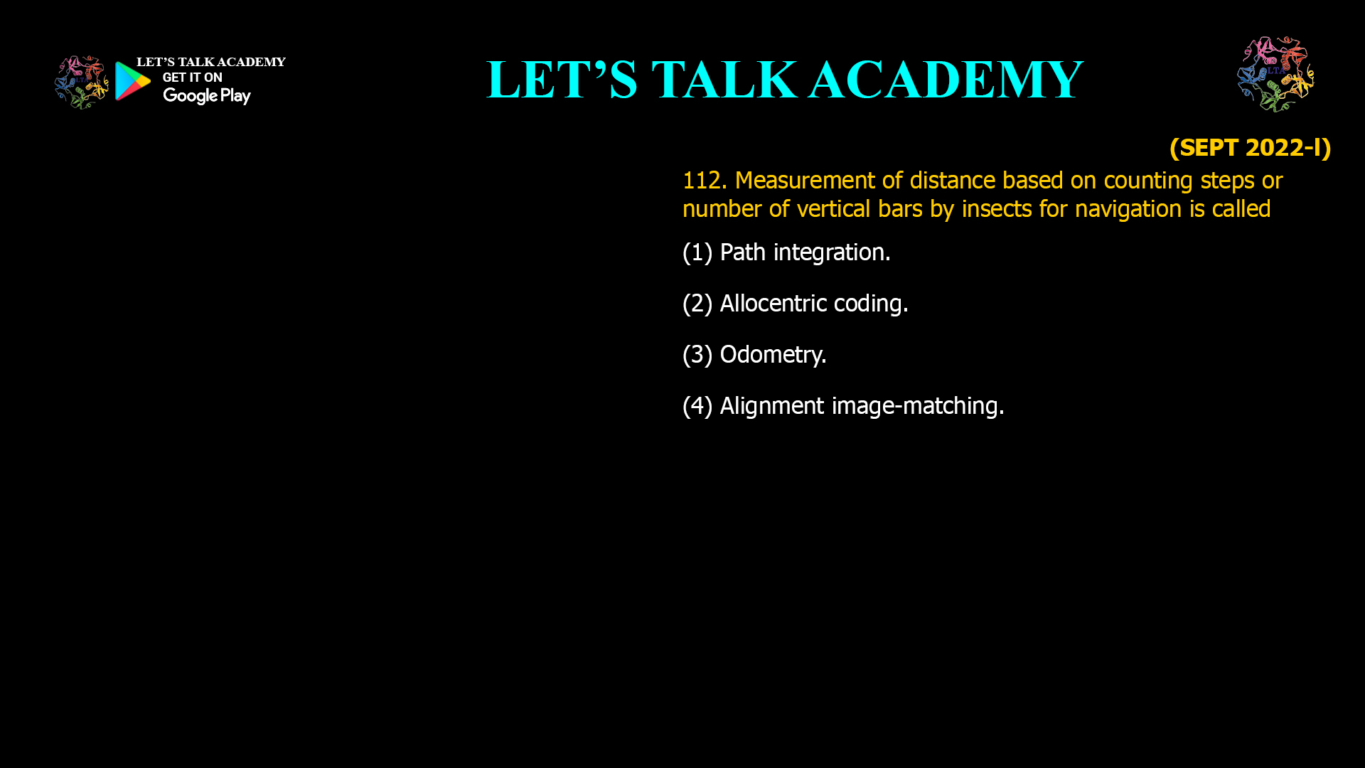 Measurement of distance based on counting steps or number of vertical bars by insects for navigation is called (1) Path integration. (2) Allocentric coding. (3) Odometry. (4) Alignment image-matching.