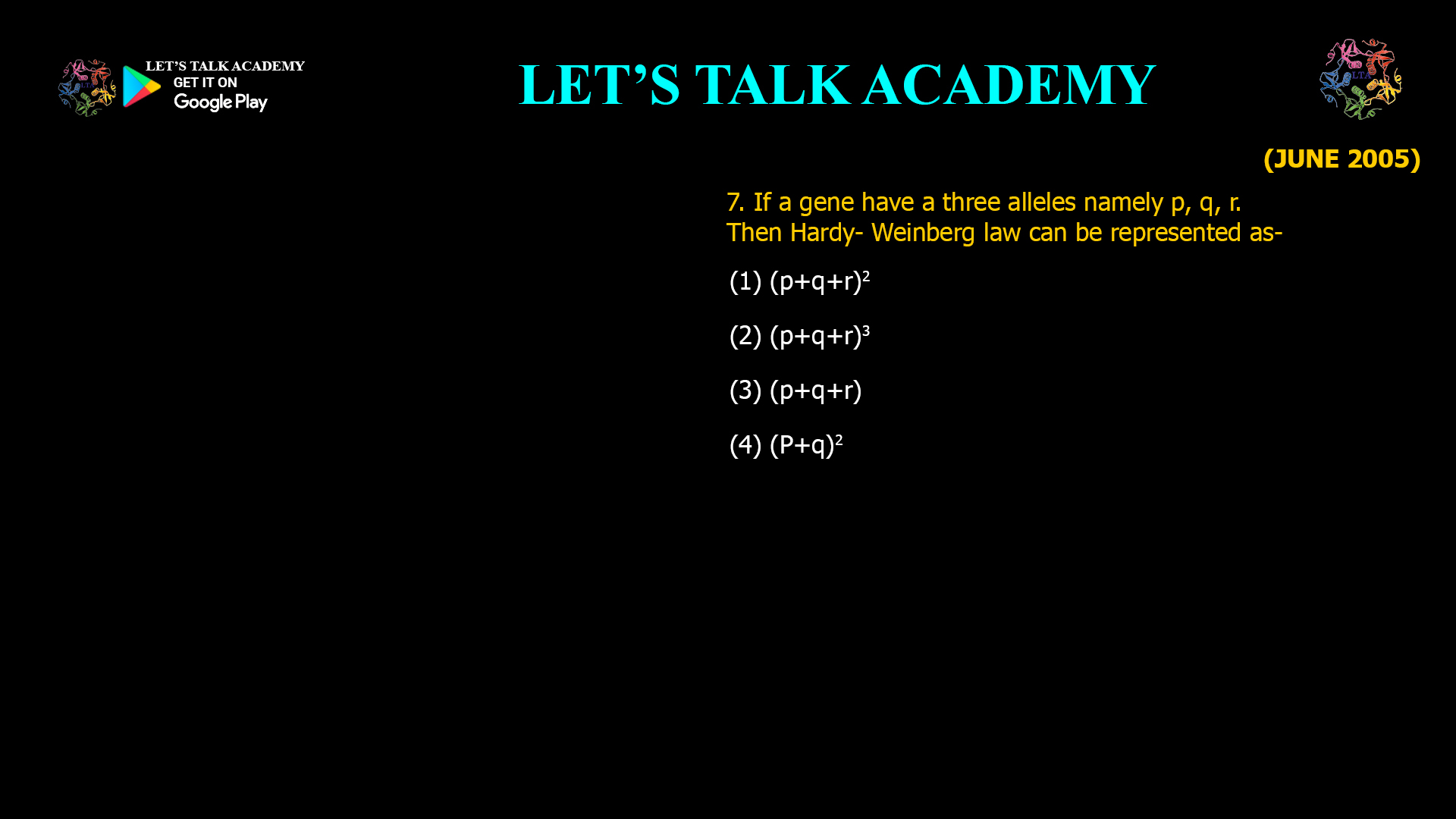 If a gene have a three alleles namely p, q, r. Then Hardy- Weinberg law can be represented as- (1) (p+q+r)2 (2) (p+q+r)3 (3) (p+q+r) (4) (P+q)2