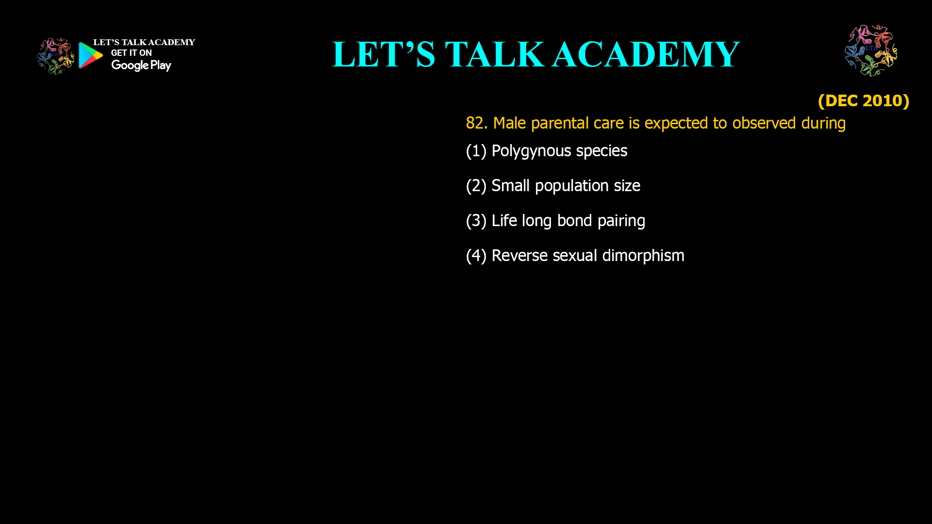 82. Male parental care is expected to observed during (1) Polygynous species (2) Small population size (3) Life long bond pairing (4) Reverse sexual dimorphism
