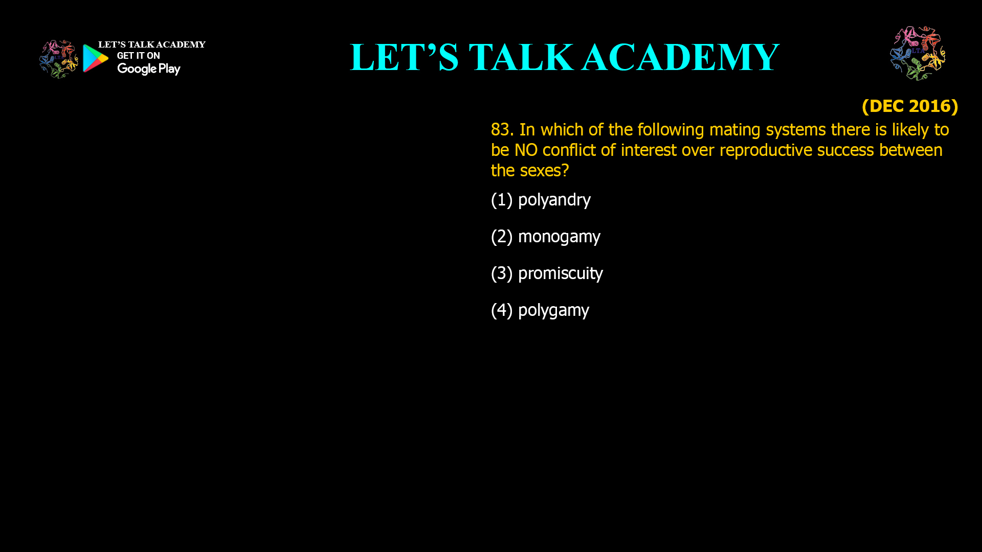 In which of the following mating systems there is likely to be NO conflict of interest over reproductive success between the sexes? (1) polyandry (2) monogamy (3) promiscuity (4) polygamy