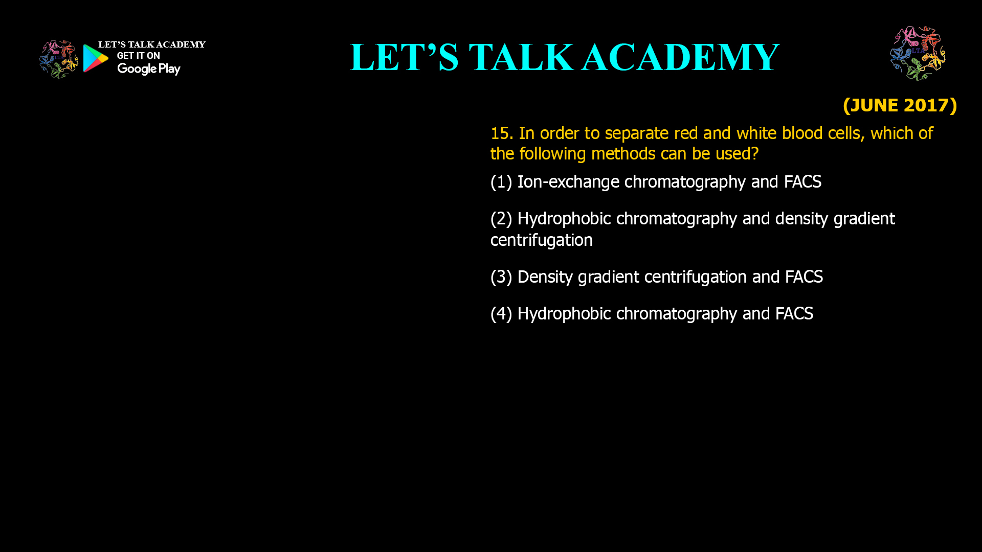 In order to separate red and white blood cells, which of the following methods can be used? (1) Ion-exchange chromatography and FACS (2) Hydrophobic chromatography and density gradient centrifugation (3) Density gradient centrifugation and FACS (4) Hydrophobic chromatography and FACS 