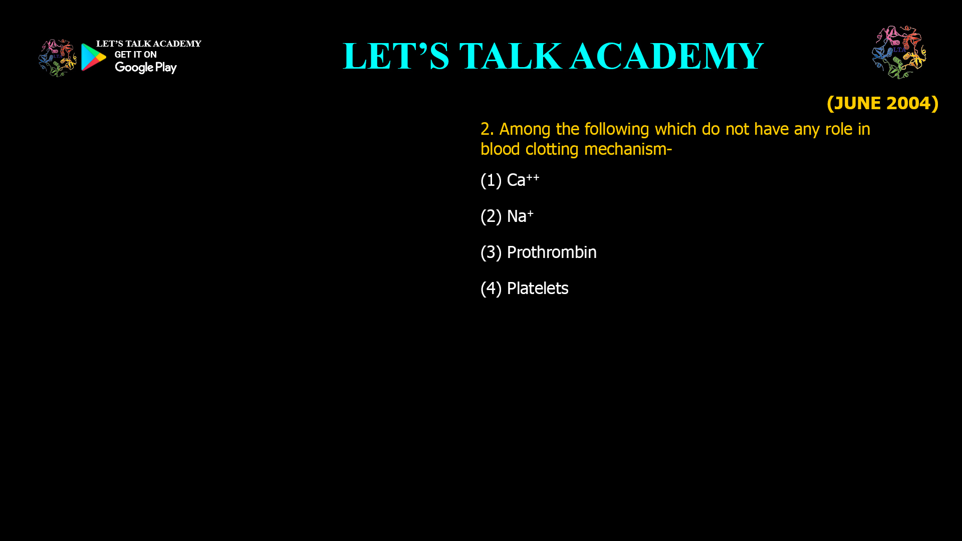 . Among the following which do not have any role in blood clotting mechanism- (1) Ca++ (2) Na+ (3) Prothrombin (4) Platelets